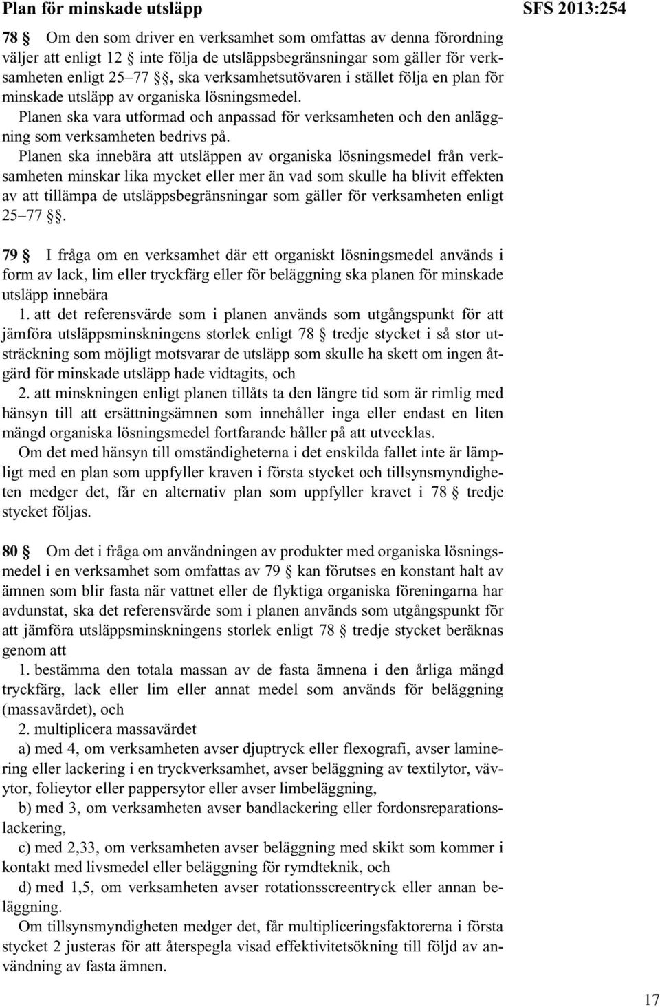 Planen ska innebära att utsläppen av organiska lösningsmedel från verksamheten minskar lika mycket eller mer än vad som skulle ha blivit effekten av att tillämpa de utsläppsbegränsningar som gäller