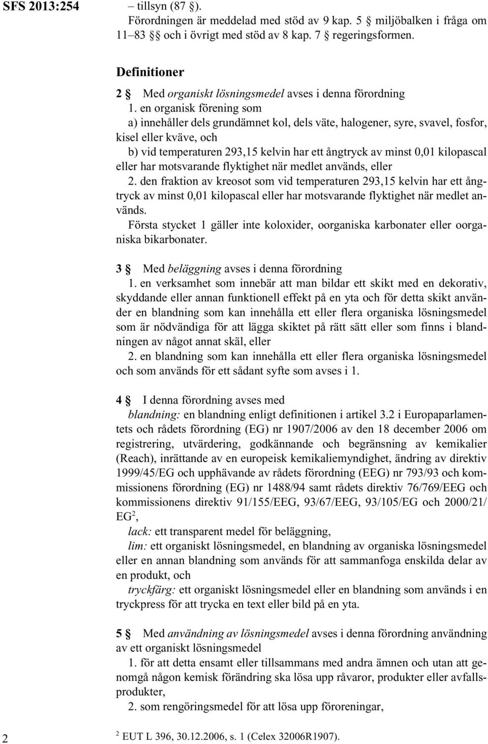 en organisk förening som a) innehåller dels grundämnet kol, dels väte, halogener, syre, svavel, fosfor, kisel eller kväve, och b) vid temperaturen 293,15 kelvin har ett ångtryck av minst 0,01