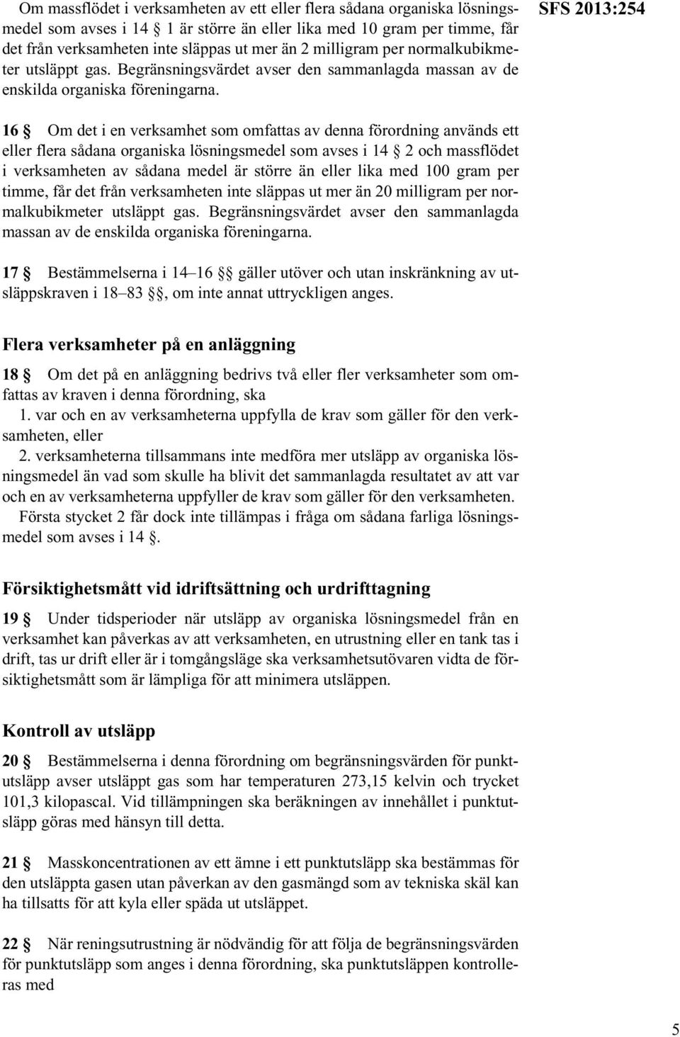 SFS 2013:254 16 Om det i en verksamhet som omfattas av denna förordning används ett eller flera sådana organiska lösningsmedel som avses i 14 2 och massflödet i verksamheten av sådana medel är större