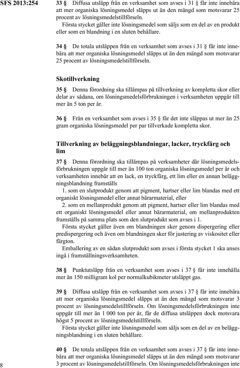 34 De totala utsläppen från en verksamhet som avses i 31 får inte innebära att mer organiska lösningsmedel släpps ut än den mängd som motsvarar 25 procent av lösningsmedelstillförseln.
