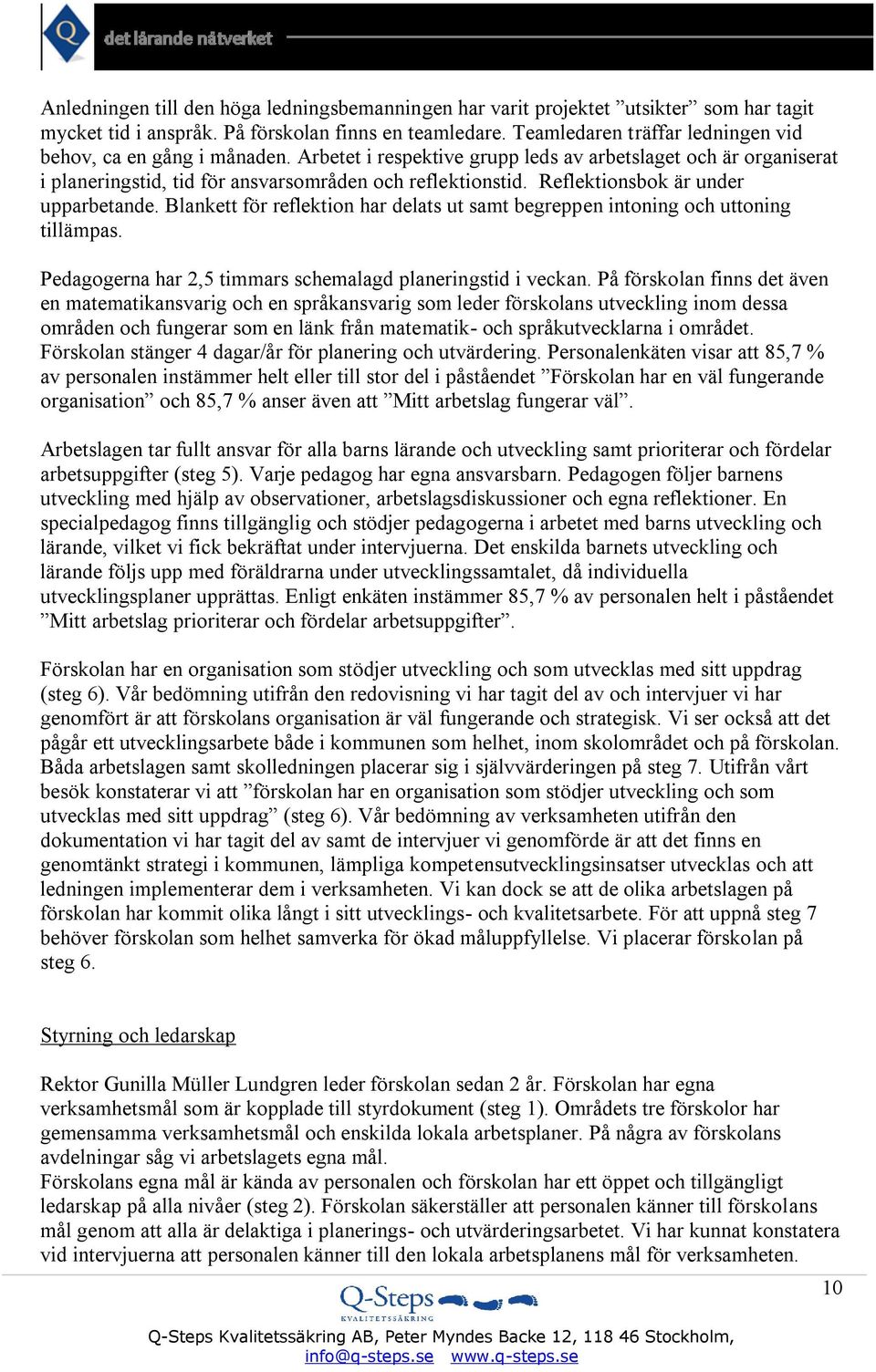 Reflektionsbok är under upparbetande. Blankett för reflektion har delats ut samt begreppen intoning och uttoning tillämpas. Pedagogerna har 2,5 timmars schemalagd planeringstid i veckan.