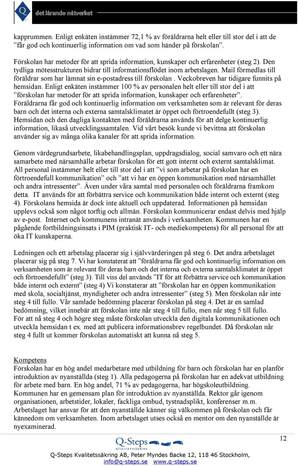 Mail förmedlas till föräldrar som har lämnat sin e-postadress till förskolan. Veckobreven har tidigare funnits på hemsidan.