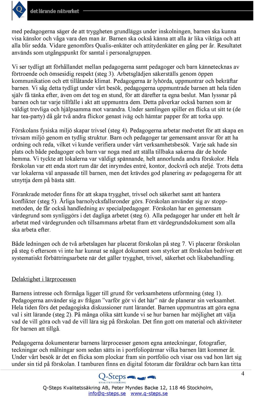 Vi ser tydligt att förhållandet mellan pedagogerna samt pedagoger och barn kännetecknas av förtroende och ömsesidig respekt (steg 3).