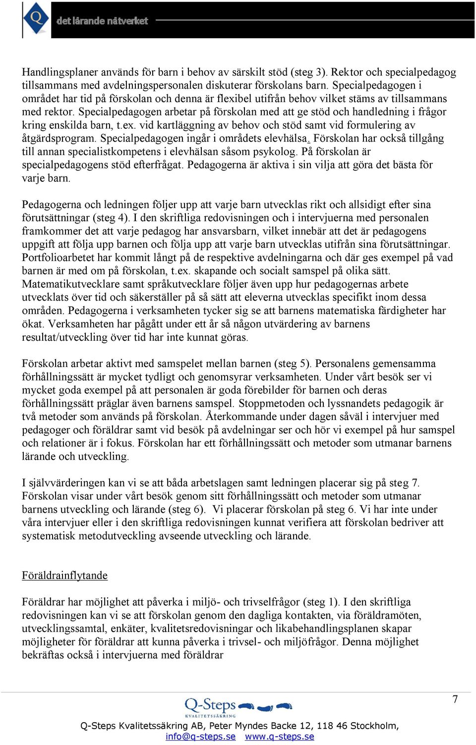 Specialpedagogen arbetar på förskolan med att ge stöd och handledning i frågor kring enskilda barn, t.ex. vid kartläggning av behov och stöd samt vid formulering av åtgärdsprogram.