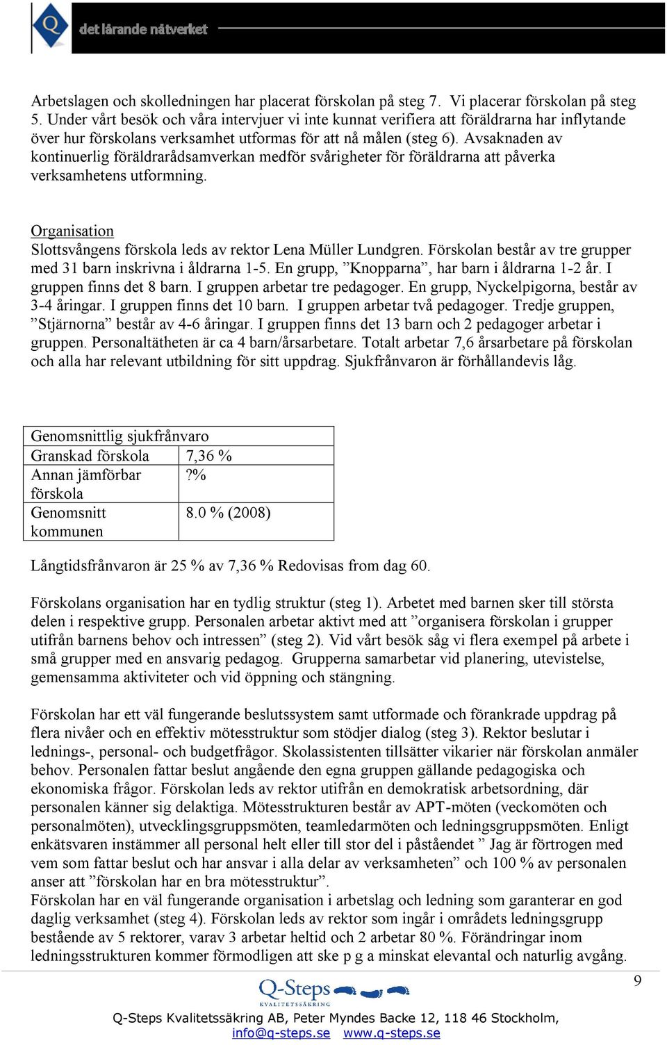 Avsaknaden av kontinuerlig föräldrarådsamverkan medför svårigheter för föräldrarna att påverka verksamhetens utformning. Organisation Slottsvångens förskola leds av rektor Lena Müller Lundgren.