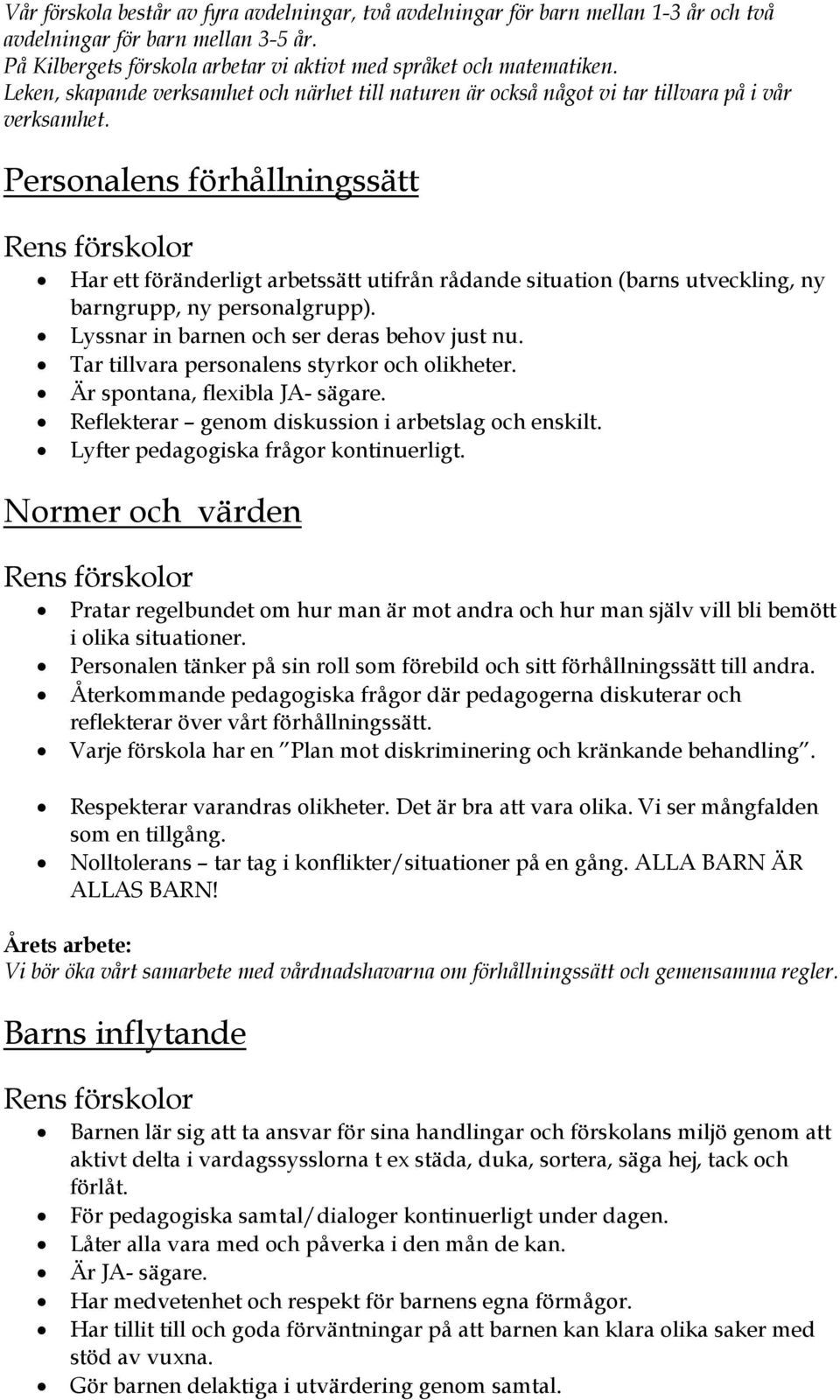 Personalens förhållningssätt Har ett föränderligt arbetssätt utifrån rådande situation (barns utveckling, ny barngrupp, ny personalgrupp). Lyssnar in barnen och ser deras behov just nu.