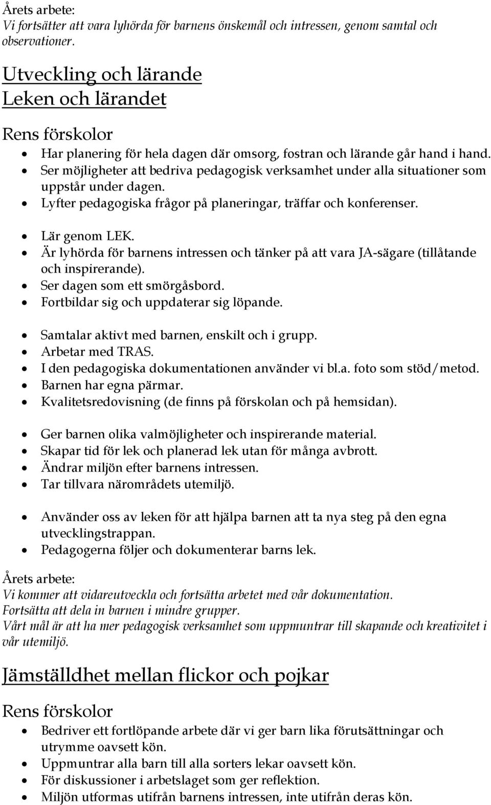 Ser möjligheter att bedriva pedagogisk verksamhet under alla situationer som uppstår under dagen. Lyfter pedagogiska frågor på planeringar, träffar och konferenser. Lär genom LEK.