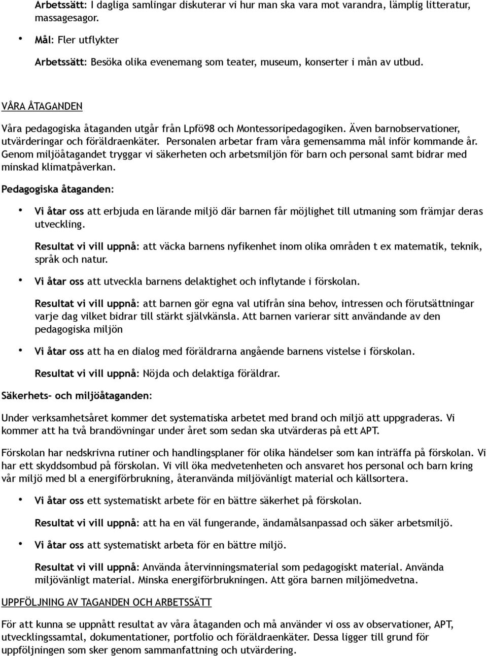 Även barnobservationer, utvärderingar och föräldraenkäter. Personalen arbetar fram våra gemensamma mål inför kommande år.