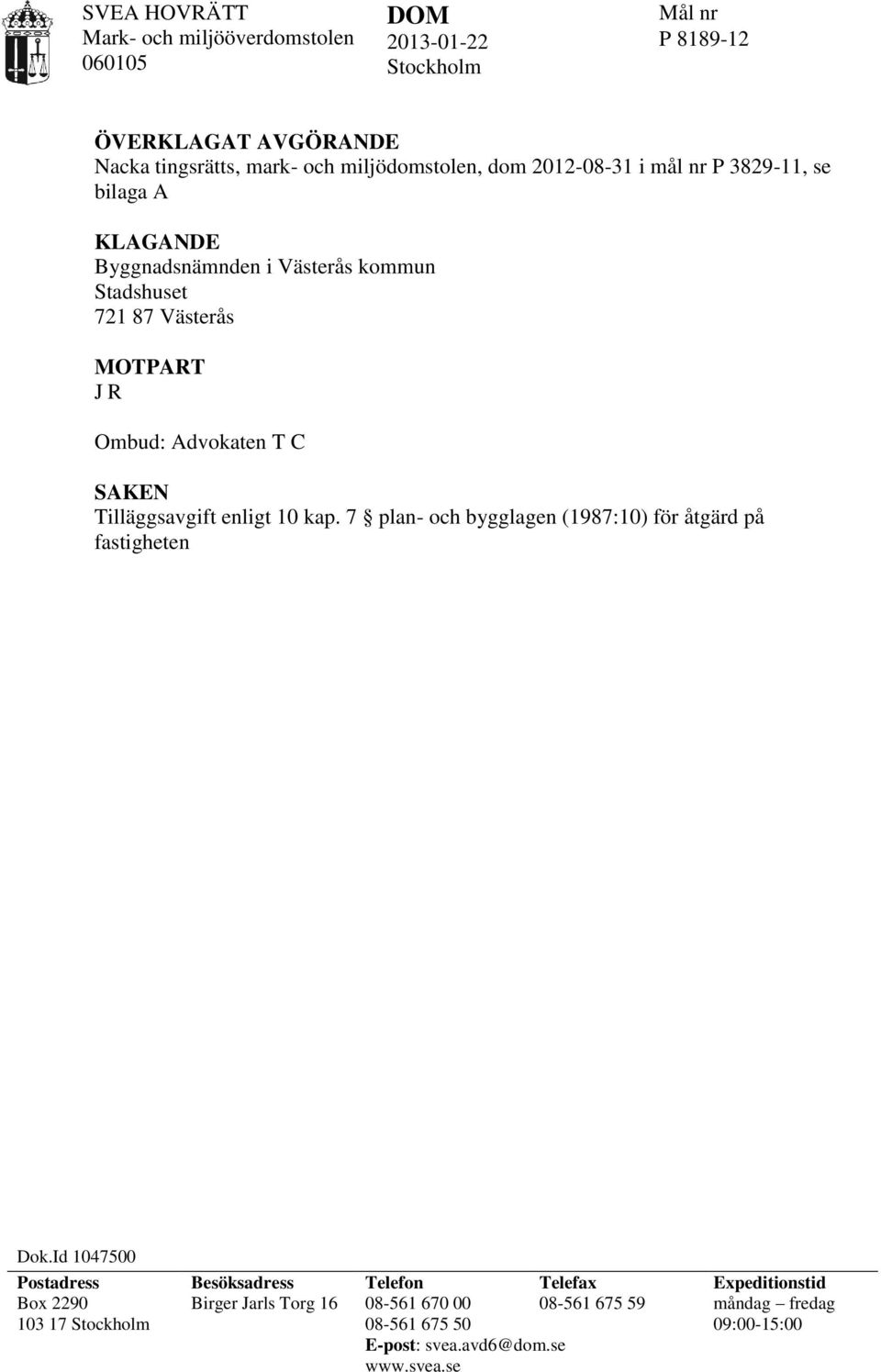 7 plan- och bygglagen (1987:10) för åtgärd på fastigheten X i Västerås kommun MARK- OCH MILJÖÖVERDOMSTOLENS DOMSLUT undanröjer mark- och miljödomstolens dom och återförvisar målet till mark-