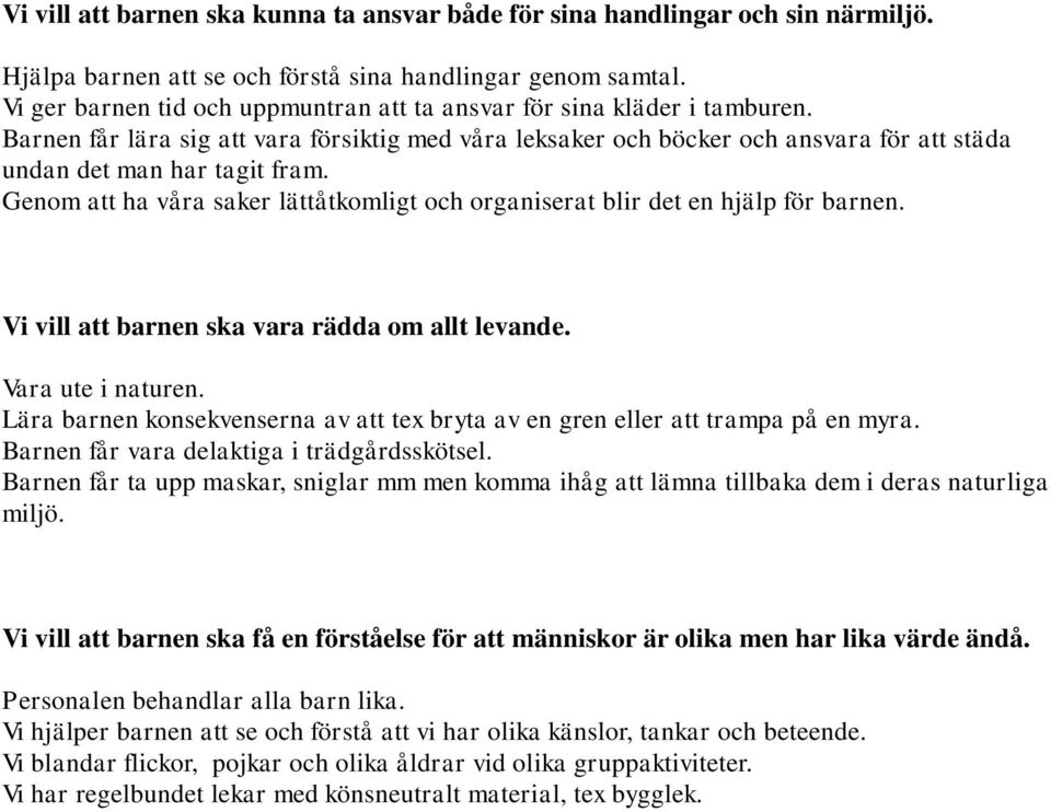 Genom att ha våra saker lättåtkomligt och organiserat blir det en hjälp för barnen. Vi vill att barnen ska vara rädda om allt levande. Vara ute i naturen.