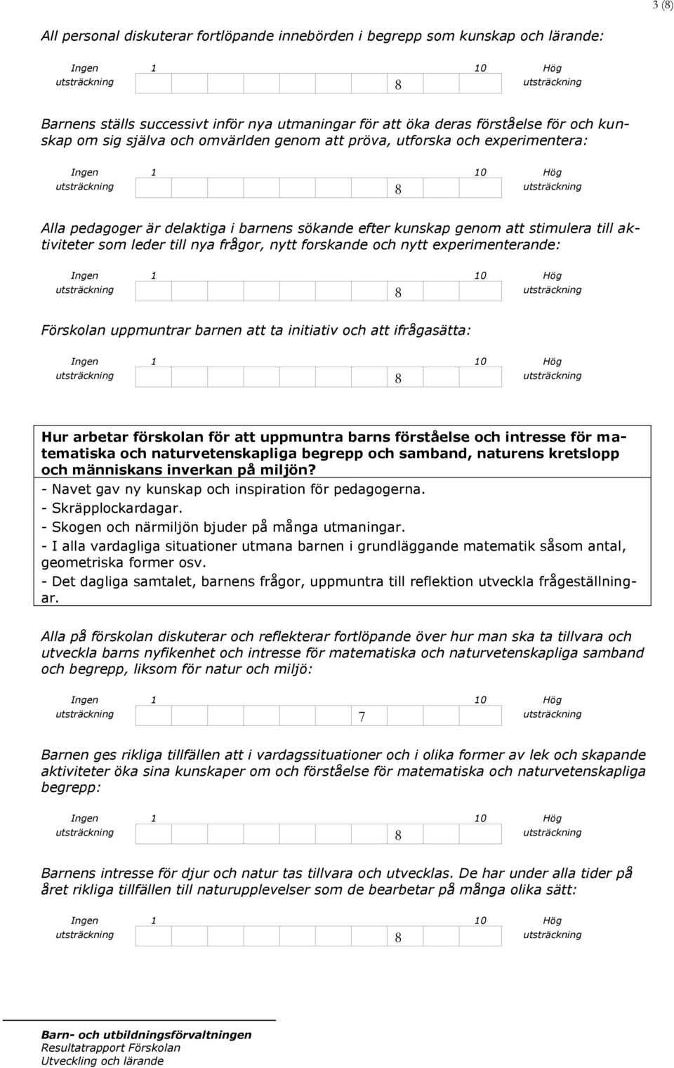 nytt experimenterande: Förskolan uppmuntrar barnen att ta initiativ och att ifrågasätta: Hur arbetar förskolan för att uppmuntra barns förståelse och intresse för matematiska och naturvetenskapliga