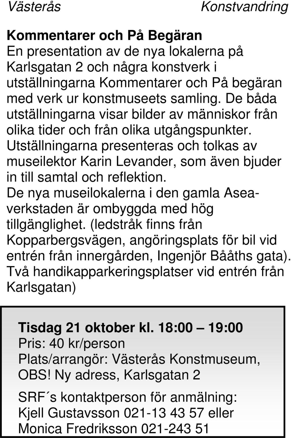 Utställningarna presenteras och tolkas av museilektor Karin Levander, som även bjuder in till samtal och reflektion.