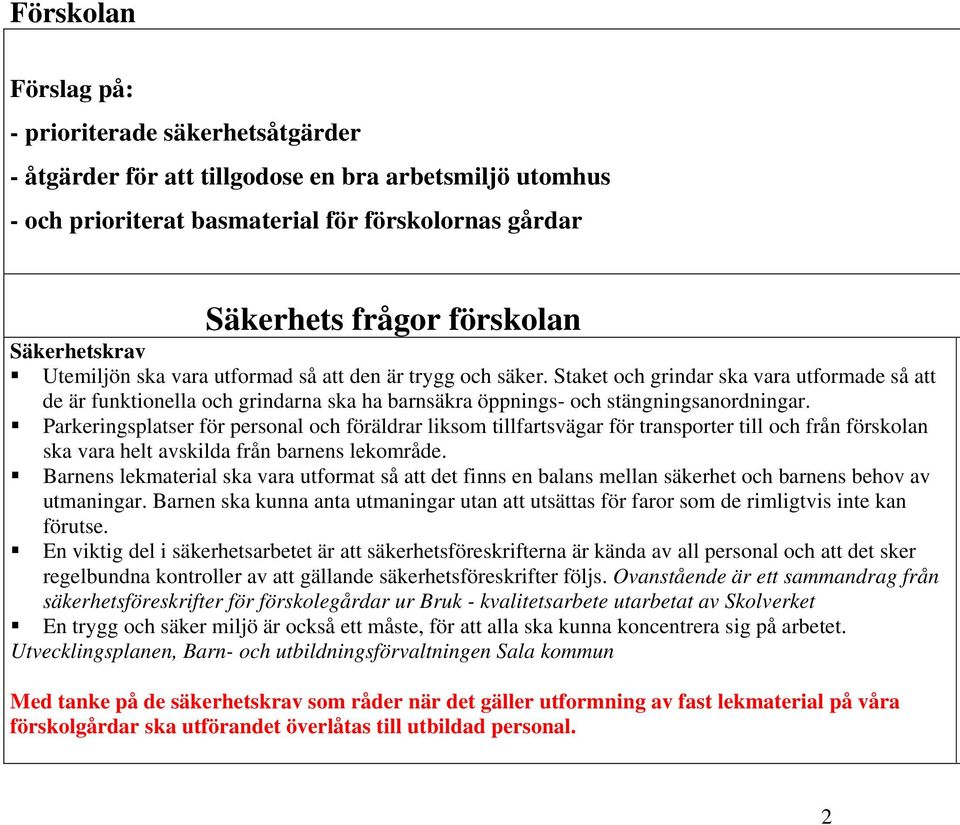 Staket och grindar ska vara utformade så att de är funktionella och grindarna ska ha barnsäkra öppnings- och stängningsanordningar.