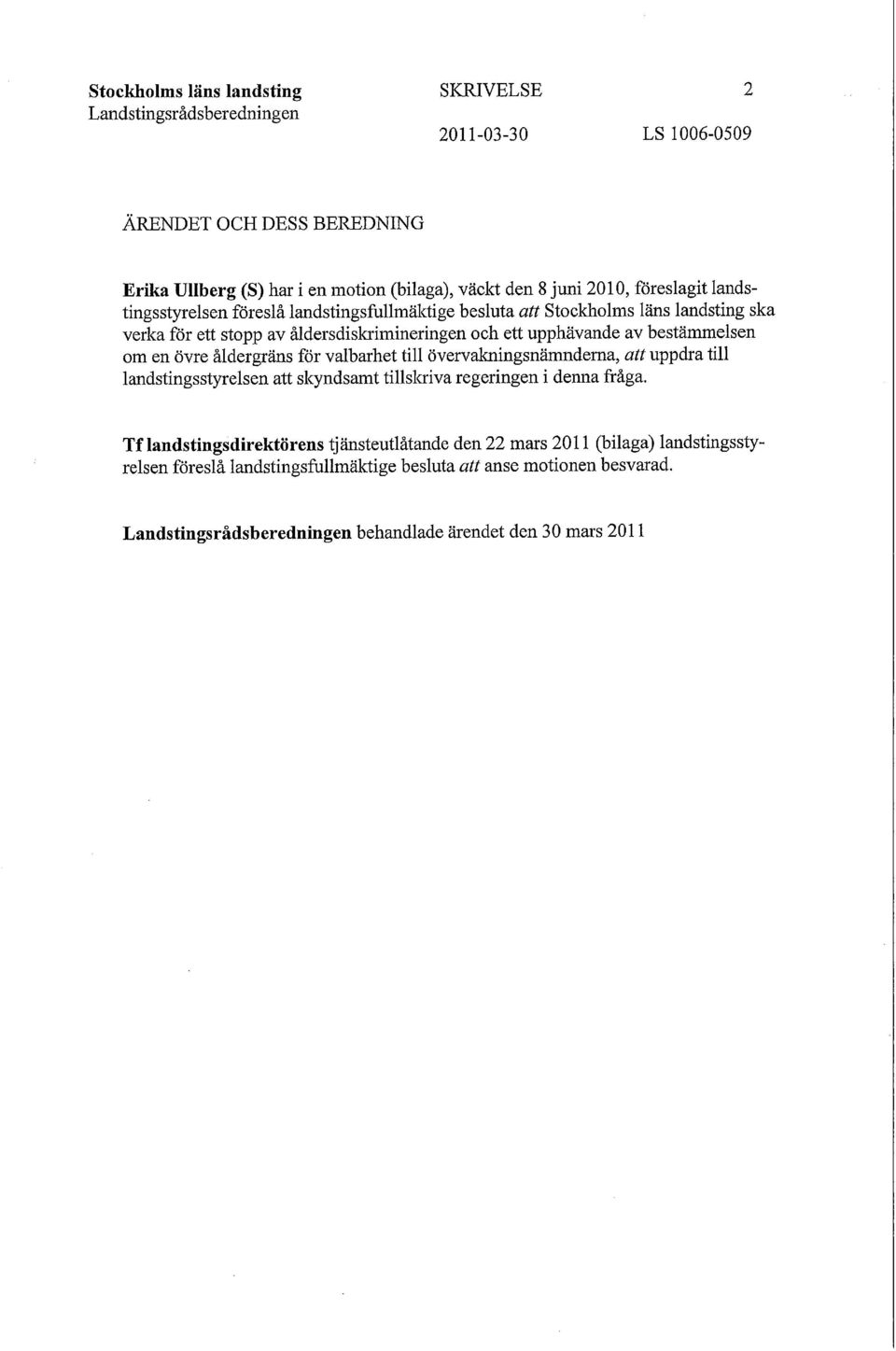 bestämmelsen om en övre åldergräns för valbarhet till övervakningsnämnderna, att uppdra till landstingsstyrelsen att skyndsamt tillskriva regeringen i denna fråga.