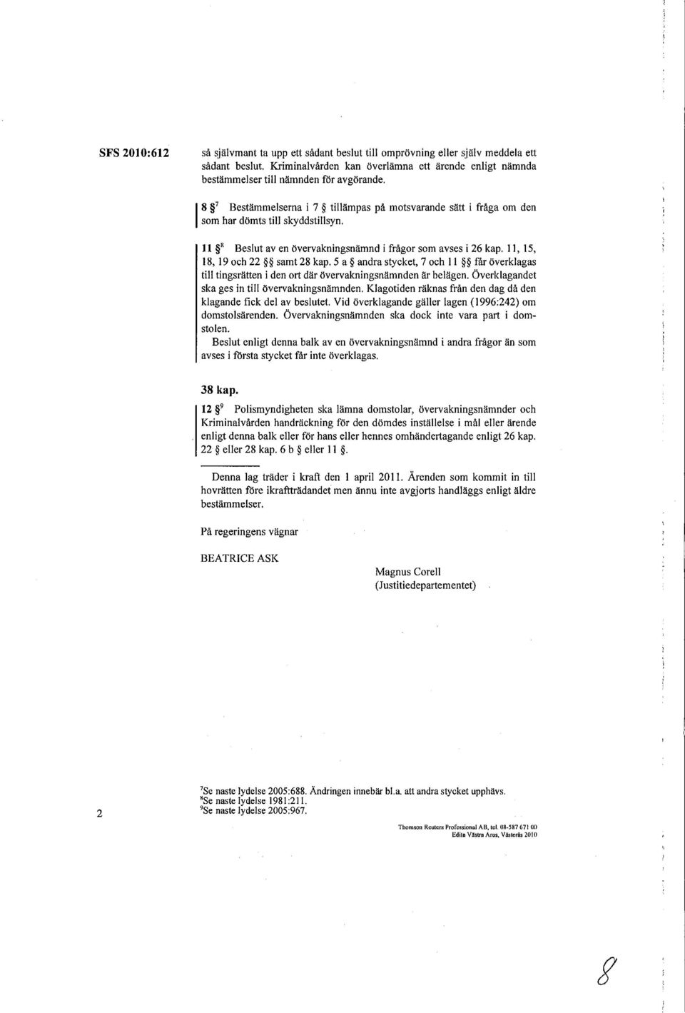 5 a andra stycket, 7 och 11 får överklagas till tingsrätten i den ort där övervakningsnämnden är belägen. Överklagandet ska ges in till övervakningsnämnden.