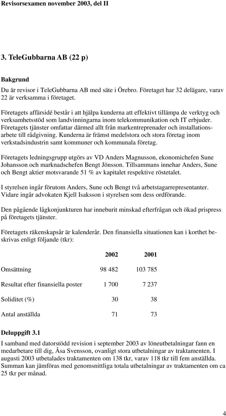 Företagets tjänster omfattar därmed allt från markentreprenader och installationsarbete till rådgivning.