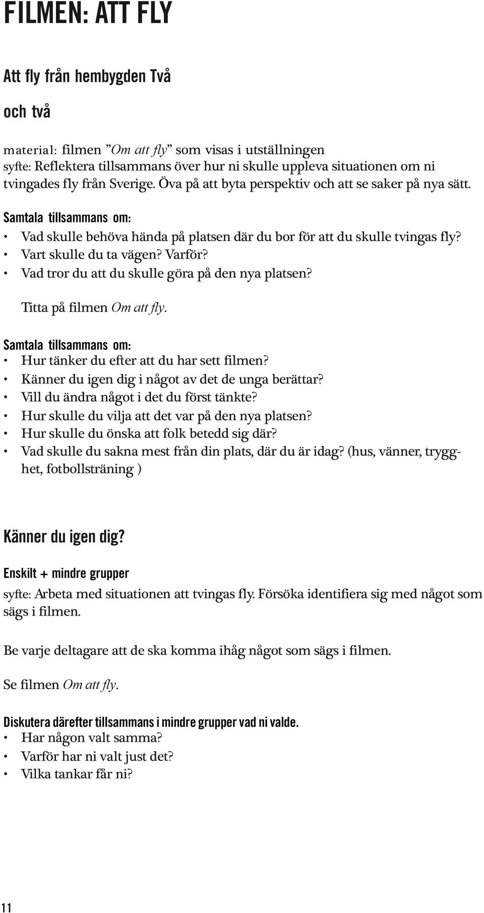 Vad tror du att du skulle göra på den nya platsen? Titta på filmen Om att fly. Samtala tillsammans om: Hur tänker du efter att du har sett filmen? Känner du igen dig i något av det de unga berättar?