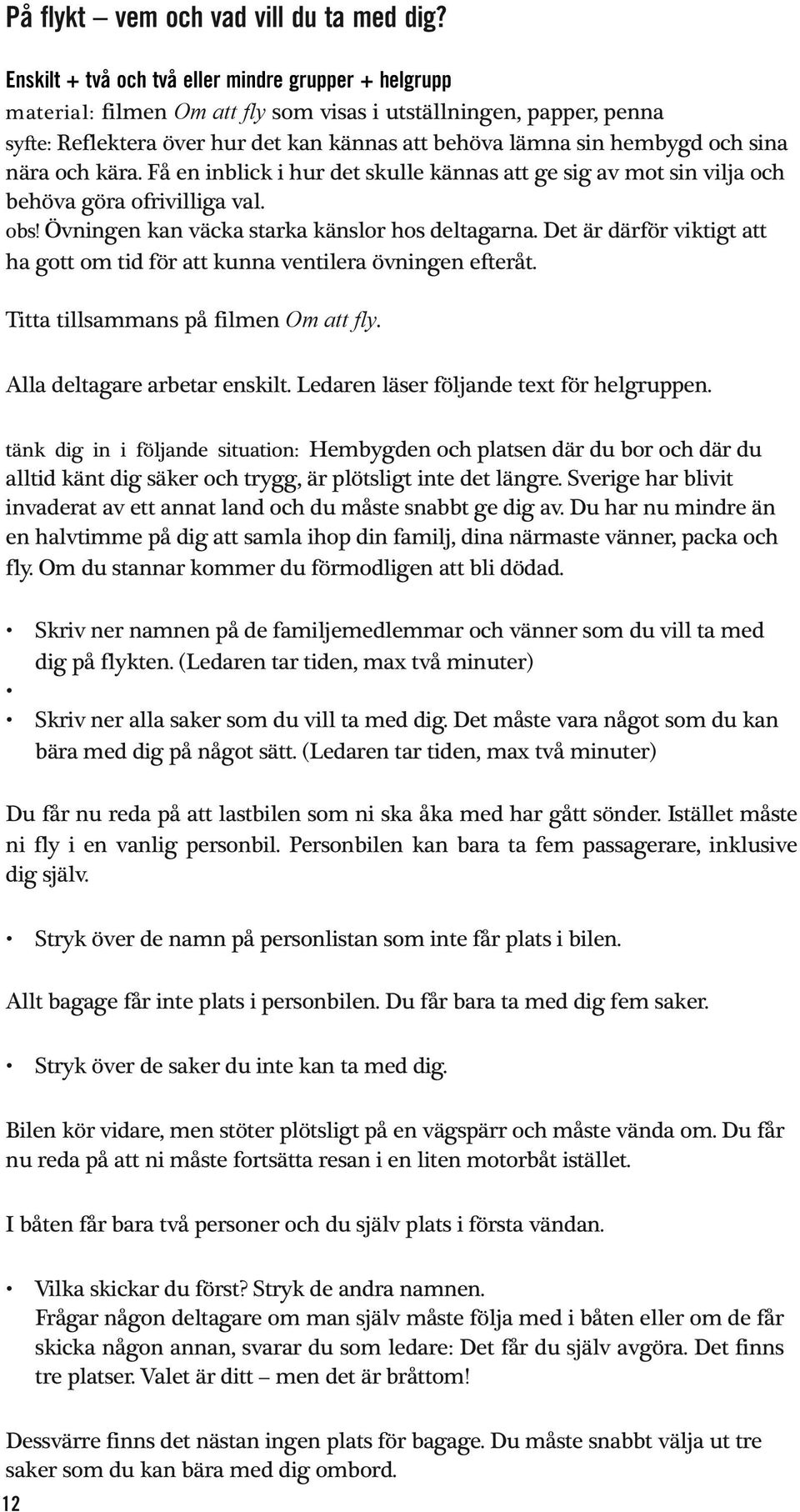 sina nära och kära. Få en inblick i hur det skulle kännas att ge sig av mot sin vilja och behöva göra ofrivilliga val. obs! Övningen kan väcka starka känslor hos deltagarna.