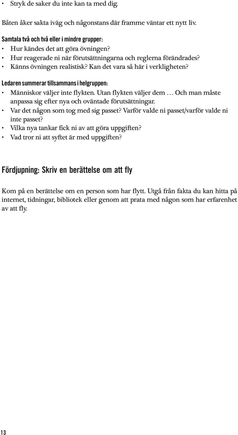 Ledaren summerar tillsammans i helgruppen: Människor väljer inte flykten. Utan flykten väljer dem Och man måste anpassa sig efter nya och oväntade förutsättningar.