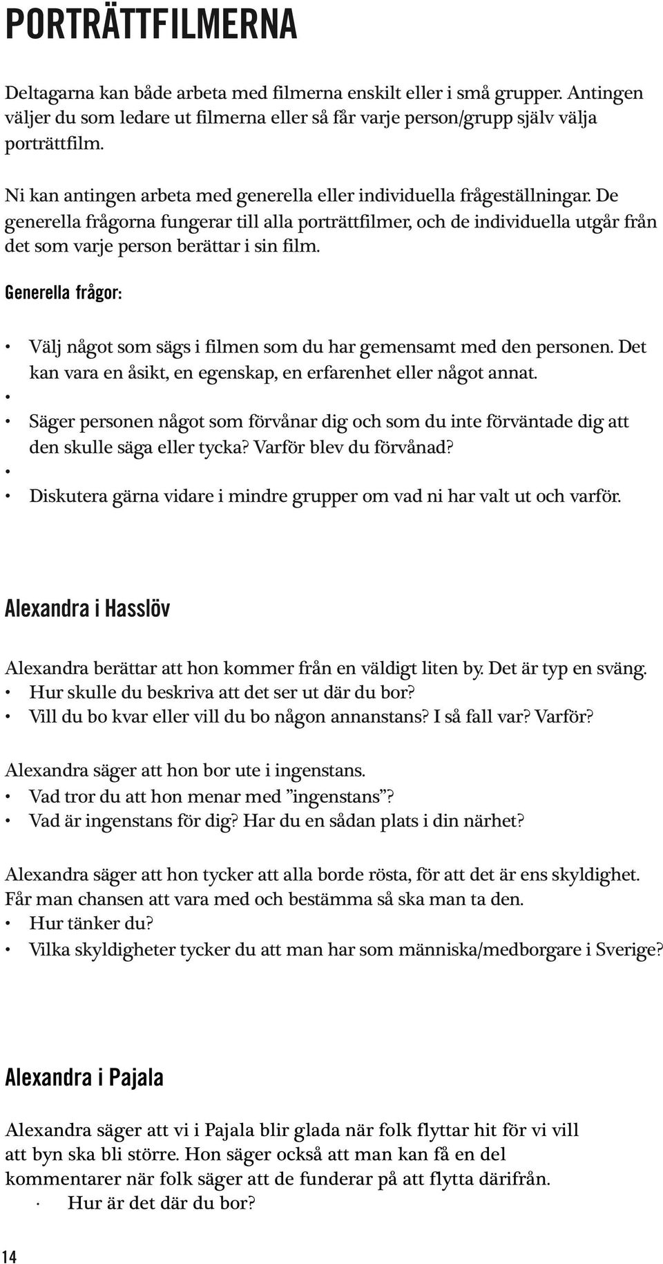 De generella frågorna fungerar till alla porträttfilmer, och de individuella utgår från det som varje person berättar i sin film.