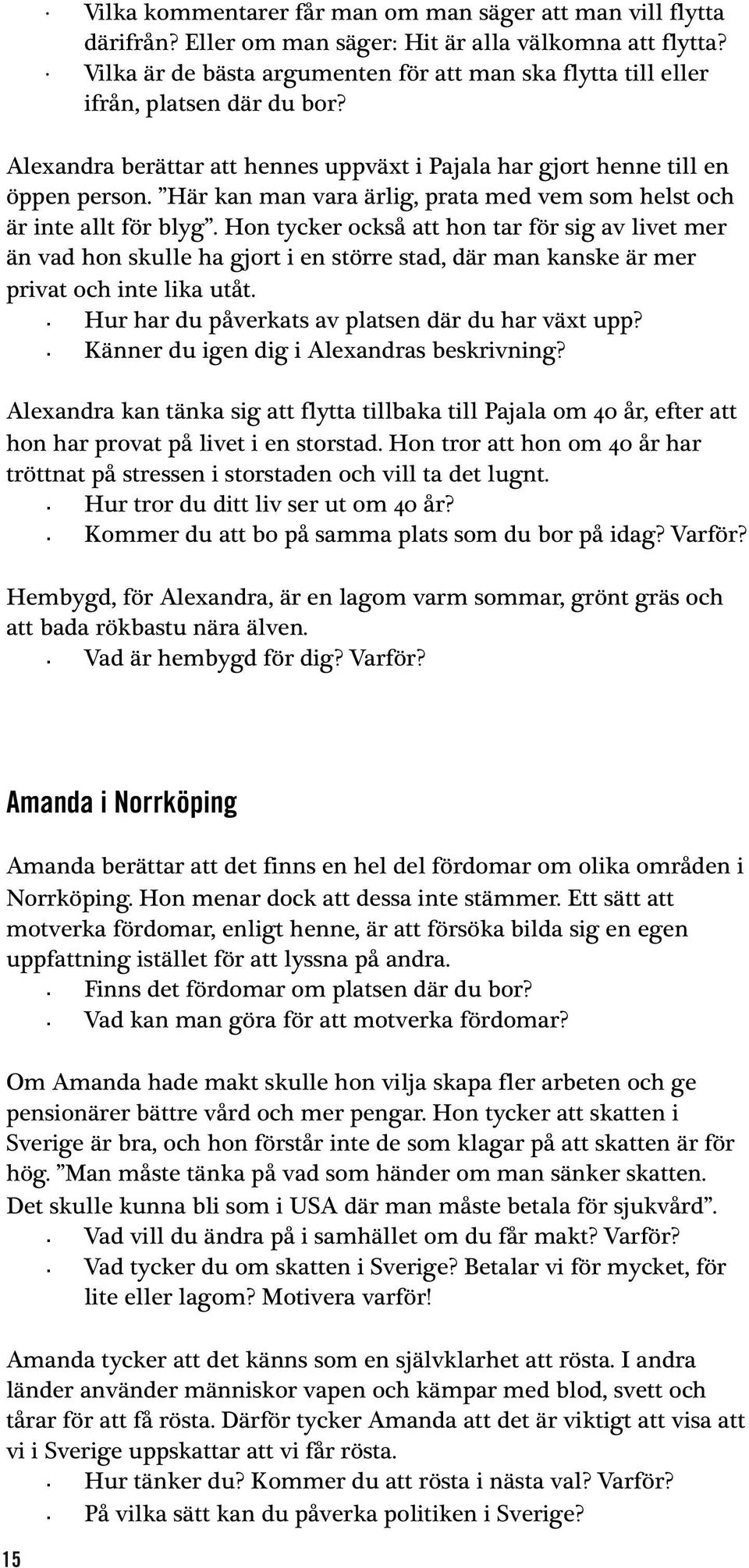 Här kan man vara ärlig, prata med vem som helst och är inte allt för blyg.
