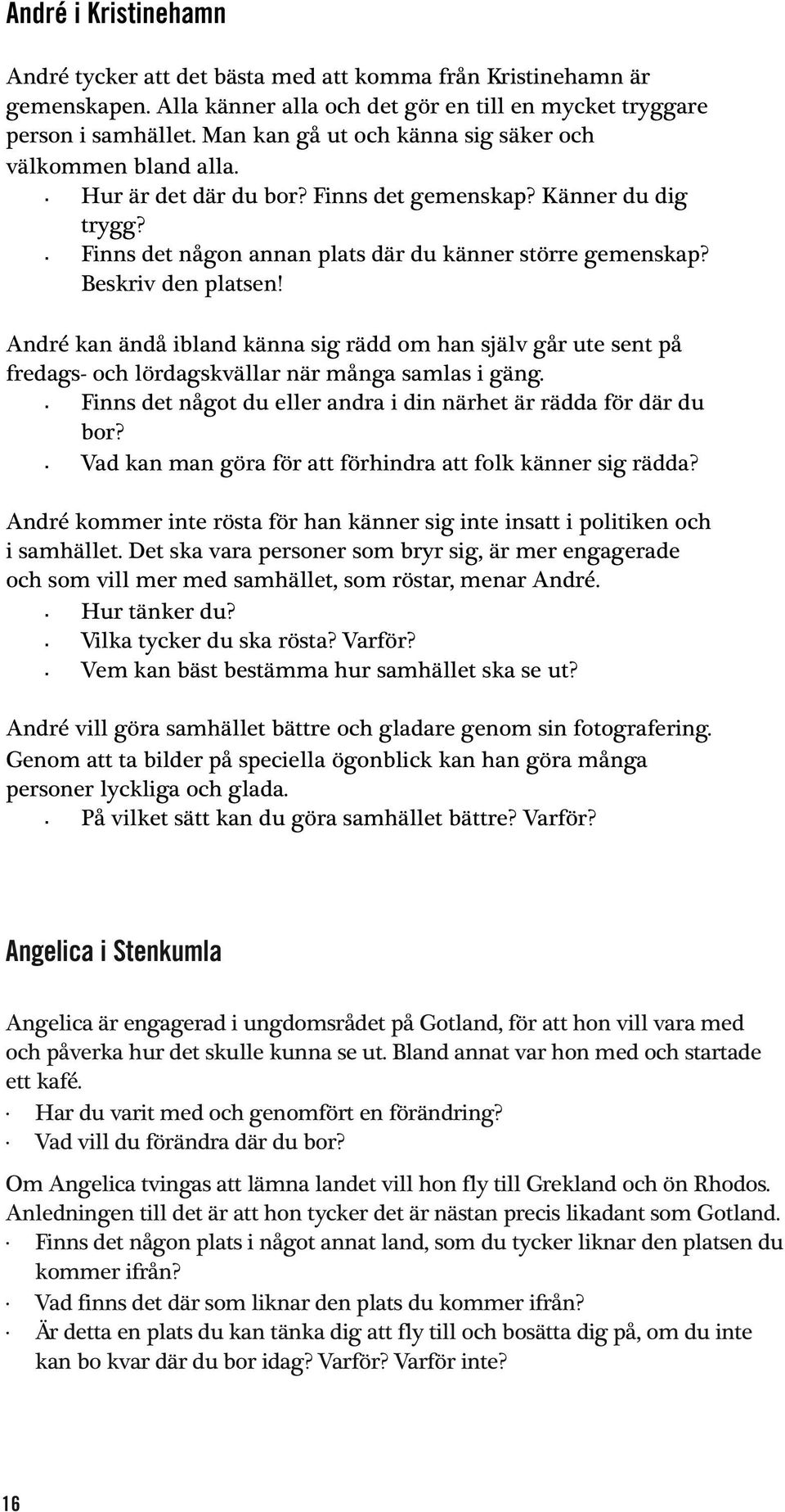 Beskriv den platsen! André kan ändå ibland känna sig rädd om han själv går ute sent på fredags- och lördagskvällar när många samlas i gäng.