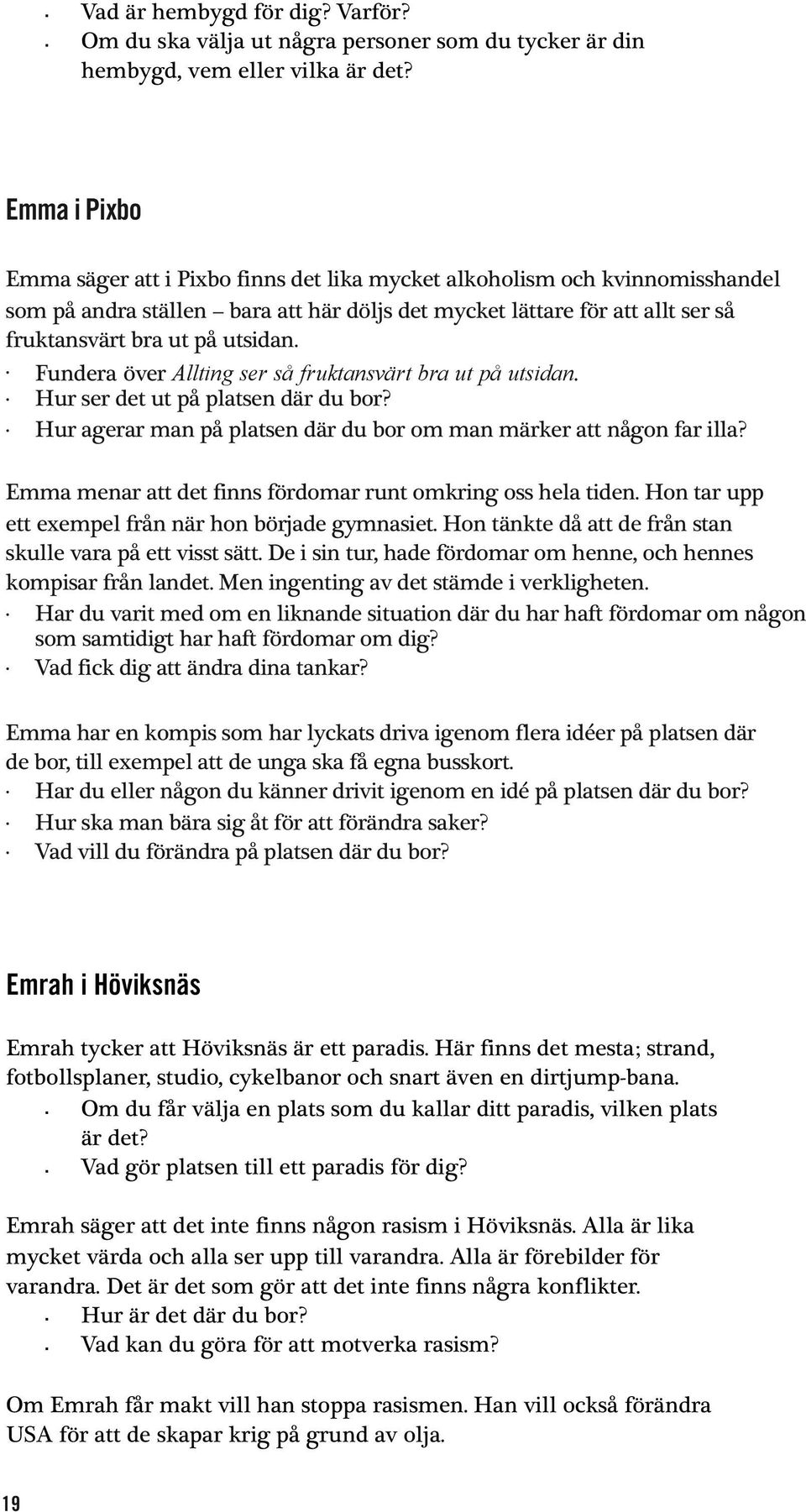 Fundera över Allting ser så fruktansvärt bra ut på utsidan. Hur ser det ut på platsen där du bor? Hur agerar man på platsen där du bor om man märker att någon far illa?