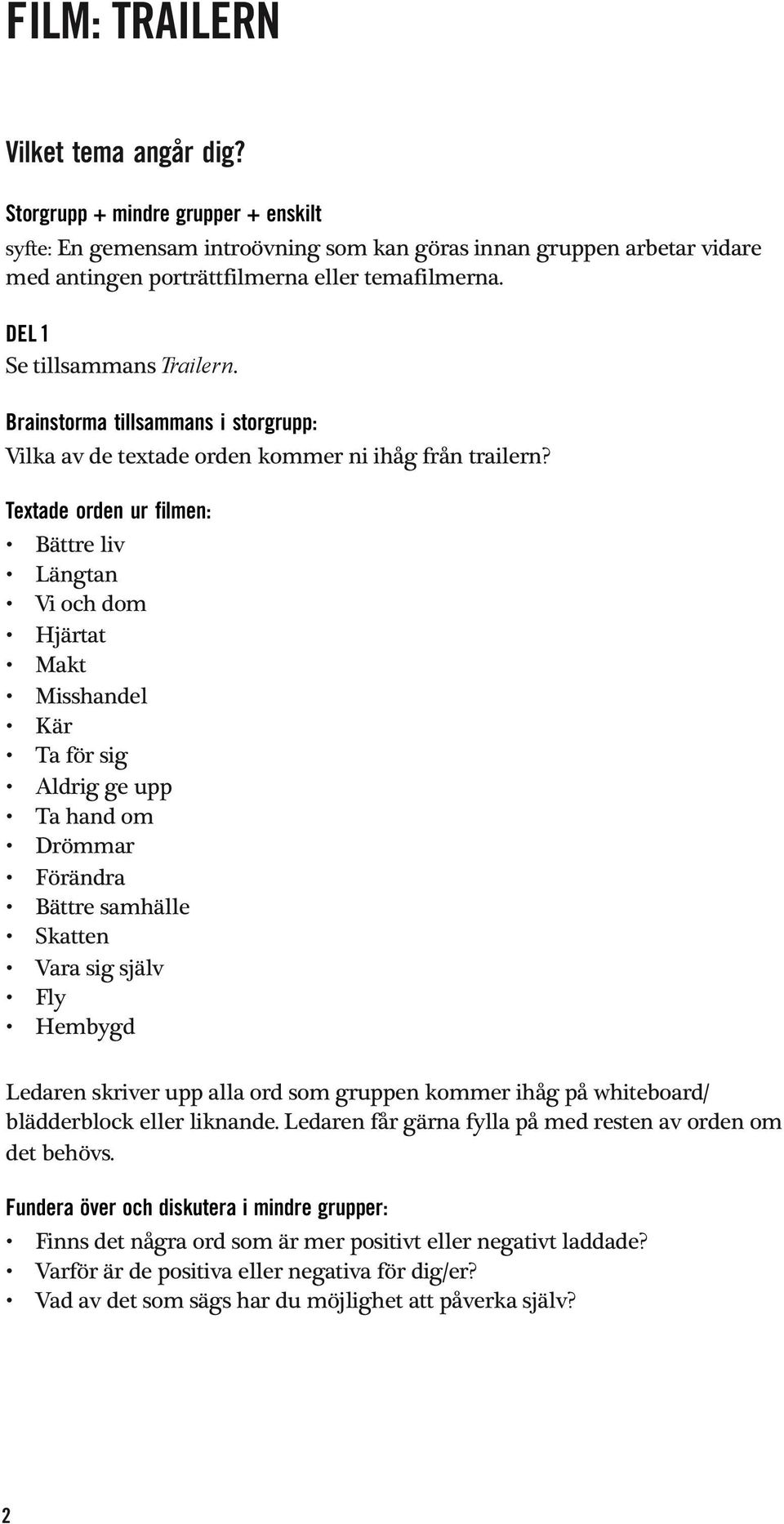 Textade orden ur filmen: Bättre liv Längtan Vi och dom Hjärtat Makt Misshandel Kär Ta för sig Aldrig ge upp Ta hand om Drömmar Förändra Bättre samhälle Skatten Vara sig själv Fly Hembygd Ledaren