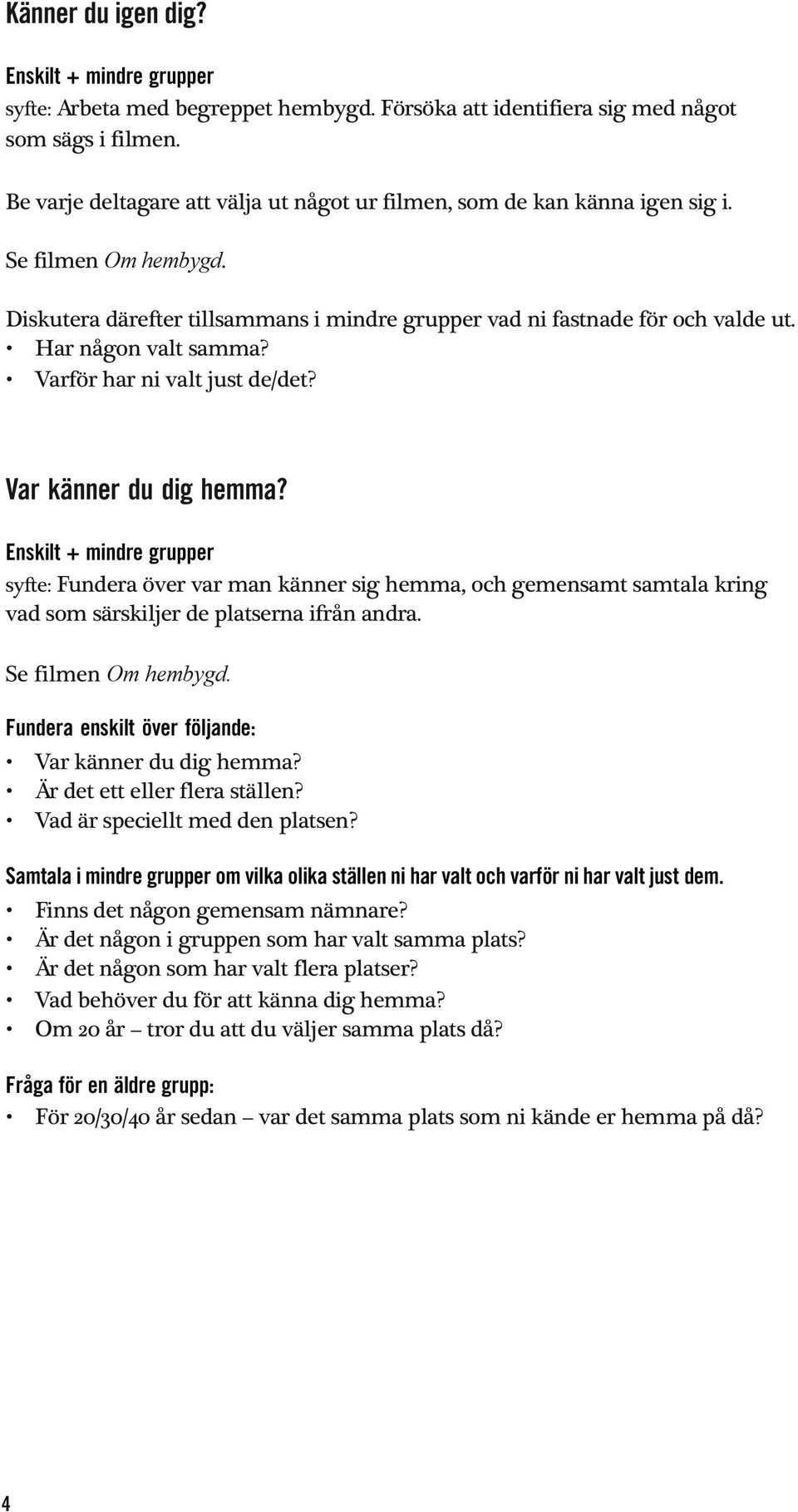 Har någon valt samma? Varför har ni valt just de/det? Var känner du dig hemma?