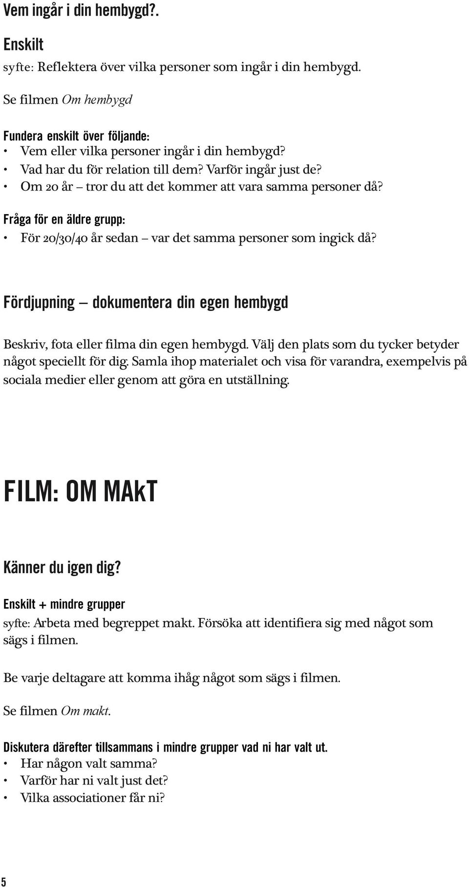 Fråga för en äldre grupp: För 20/30/40 år sedan var det samma personer som ingick då? Fördjupning dokumentera din egen hembygd Beskriv, fota eller filma din egen hembygd.