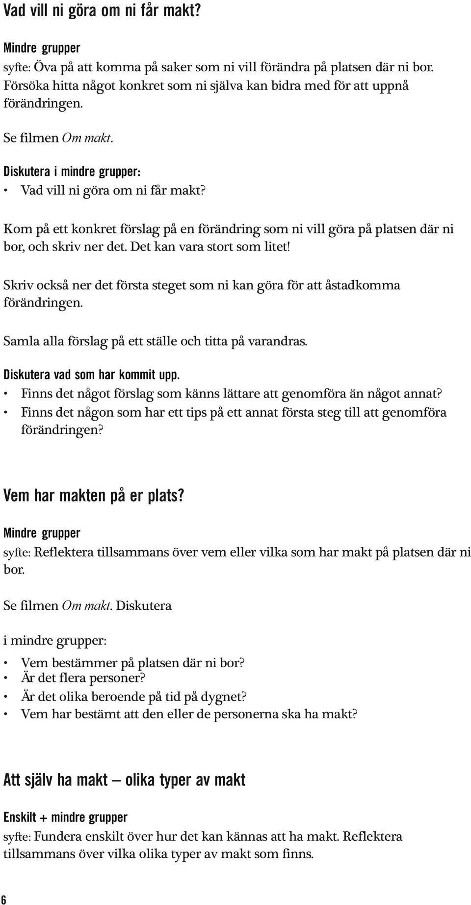 Kom på ett konkret förslag på en förändring som ni vill göra på platsen där ni bor, och skriv ner det. Det kan vara stort som litet!