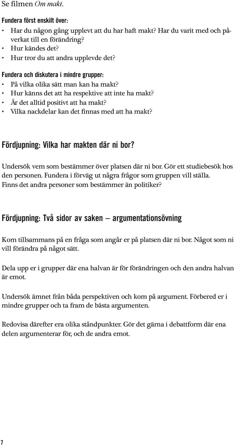 Vilka nackdelar kan det finnas med att ha makt? Fördjupning: Vilka har makten där ni bor? Undersök vem som bestämmer över platsen där ni bor. Gör ett studiebesök hos den personen.