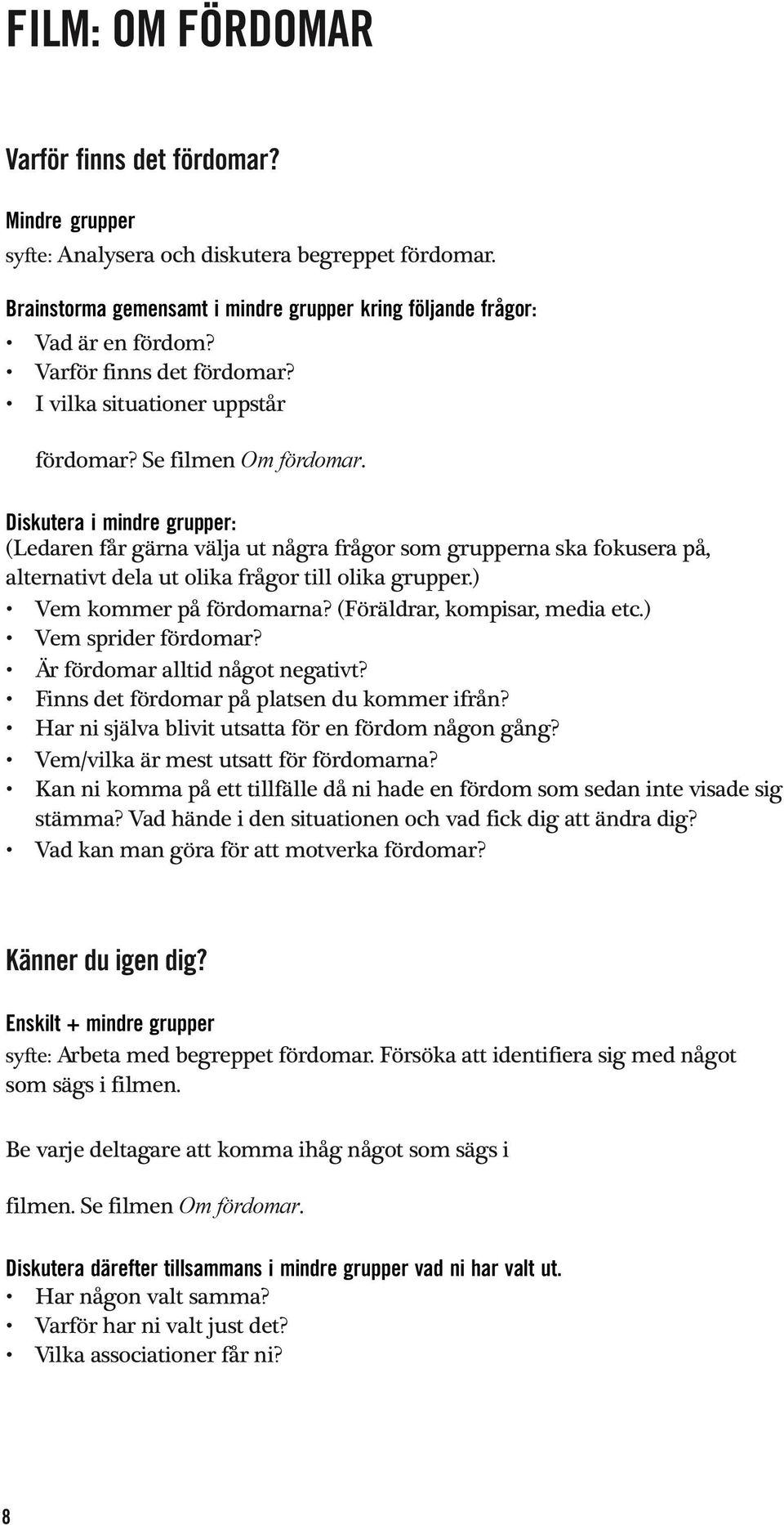 Diskutera i mindre grupper: (Ledaren får gärna välja ut några frågor som grupperna ska fokusera på, alternativt dela ut olika frågor till olika grupper.) Vem kommer på fördomarna?