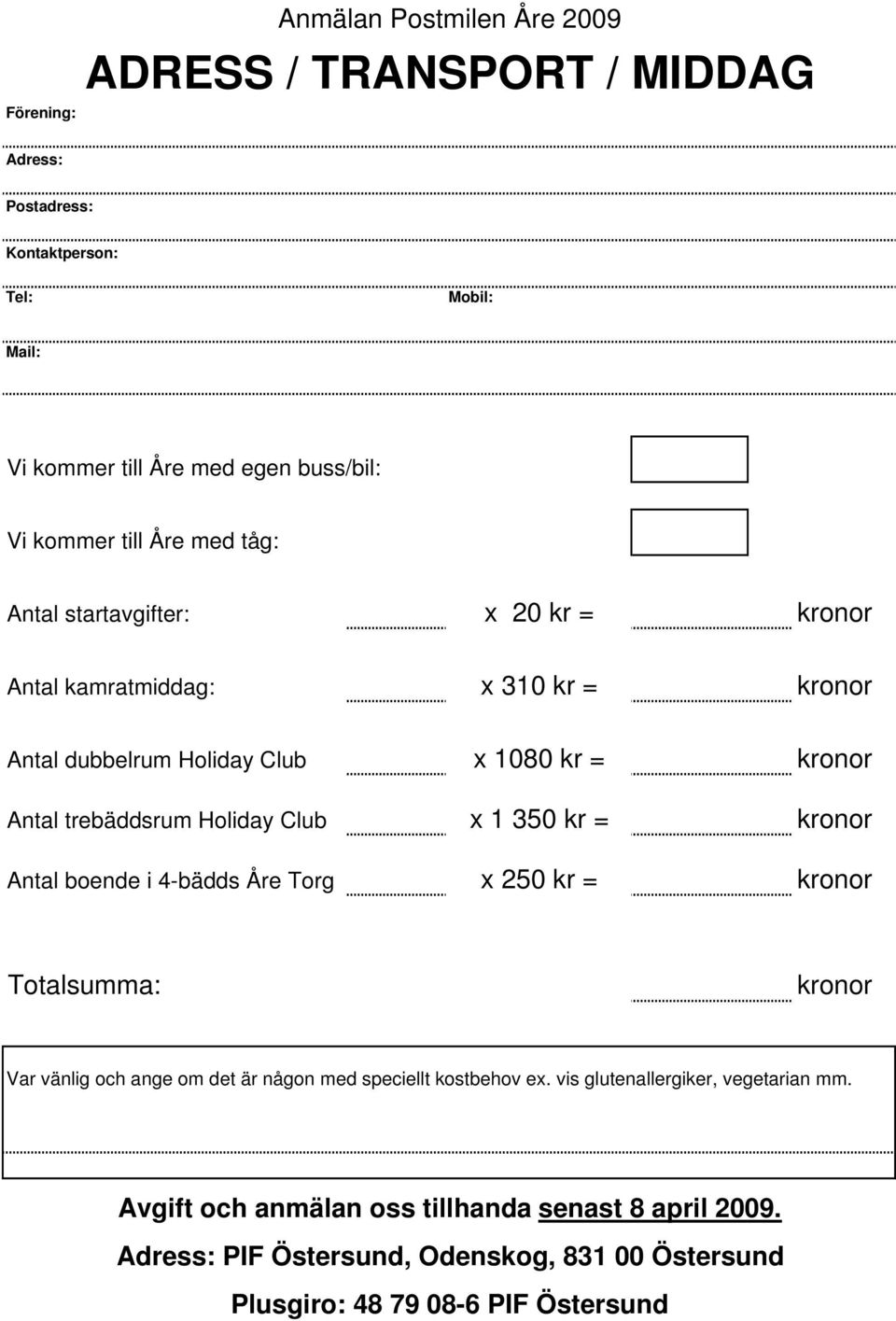 Club x 1 350 kr = kronor Antal boende i 4-bädds Åre Torg x 250 kr = kronor Totalsumma: kronor Var vänlig och ange om det är någon med speciellt kostbehov ex.