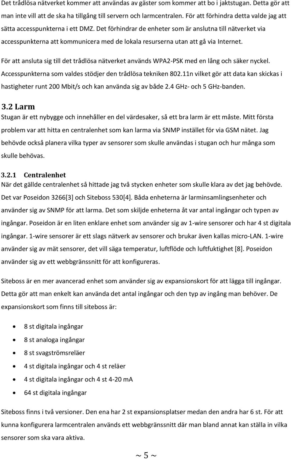 Det förhindrar de enheter som är anslutna till nätverket via accesspunkterna att kommunicera med de lokala resurserna utan att gå via Internet.