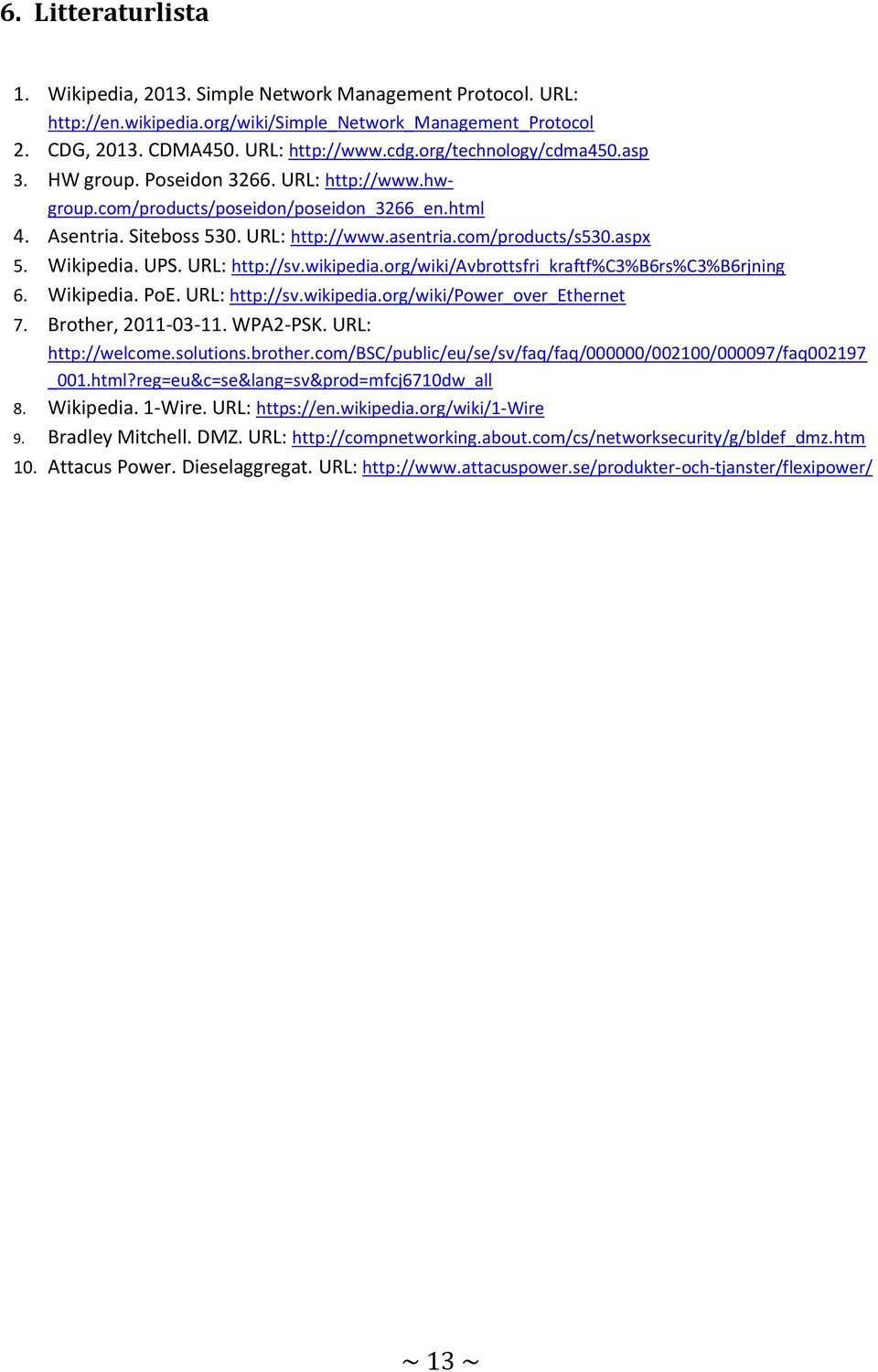 Wikipedia. UPS. URL: http://sv.wikipedia.org/wiki/avbrottsfri_kraftf%c3%b6rs%c3%b6rjning 6. Wikipedia. PoE. URL: http://sv.wikipedia.org/wiki/power_over_ethernet 7. Brother, 2011-03-11. WPA2-PSK.