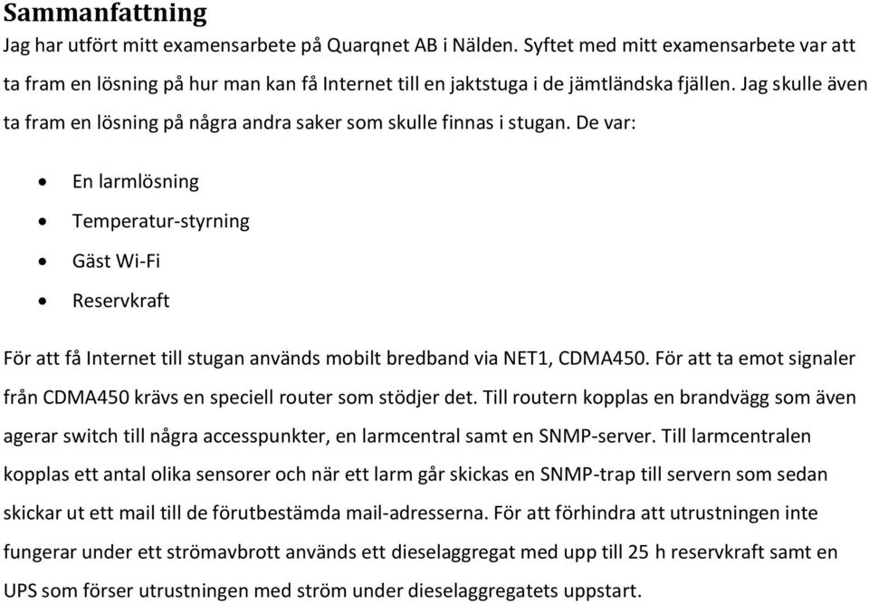 Jag skulle även ta fram en lösning på några andra saker som skulle finnas i stugan.