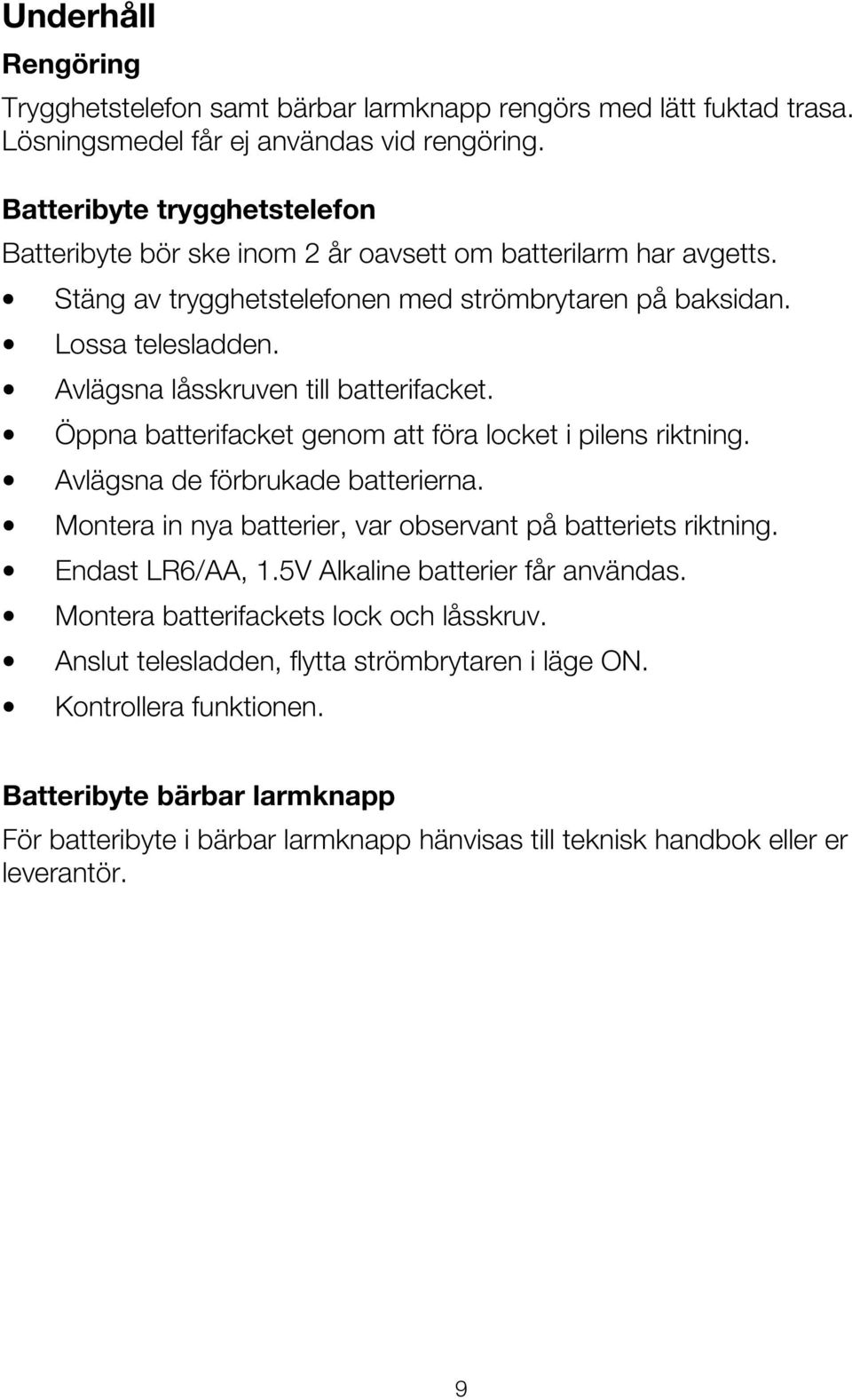 Avlägsna låsskruven till batterifacket. Öppna batterifacket genom att föra locket i pilens riktning. Avlägsna de förbrukade batterierna.