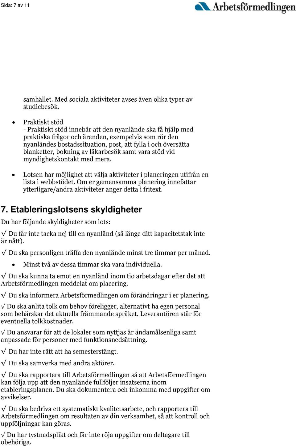 blanketter, bokning av läkarbesök samt vara stöd vid myndighetskontakt med mera. Lotsen har möjlighet att välja aktiviteter i planeringen utifrån en lista i webbstödet.