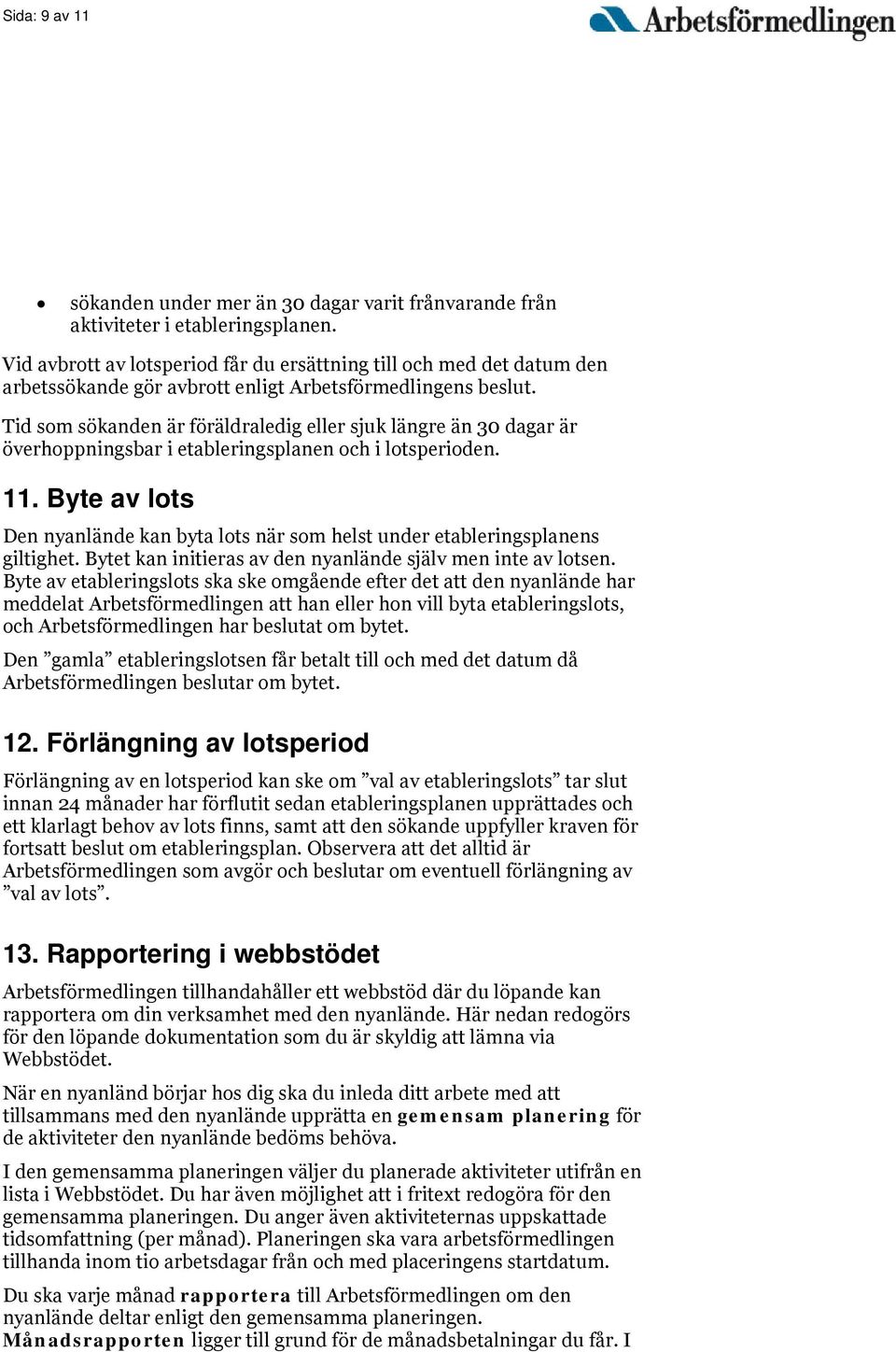 Tid som sökanden är föräldraledig eller sjuk längre än 30 dagar är överhoppningsbar i etableringsplanen och i lotsperioden. 11.