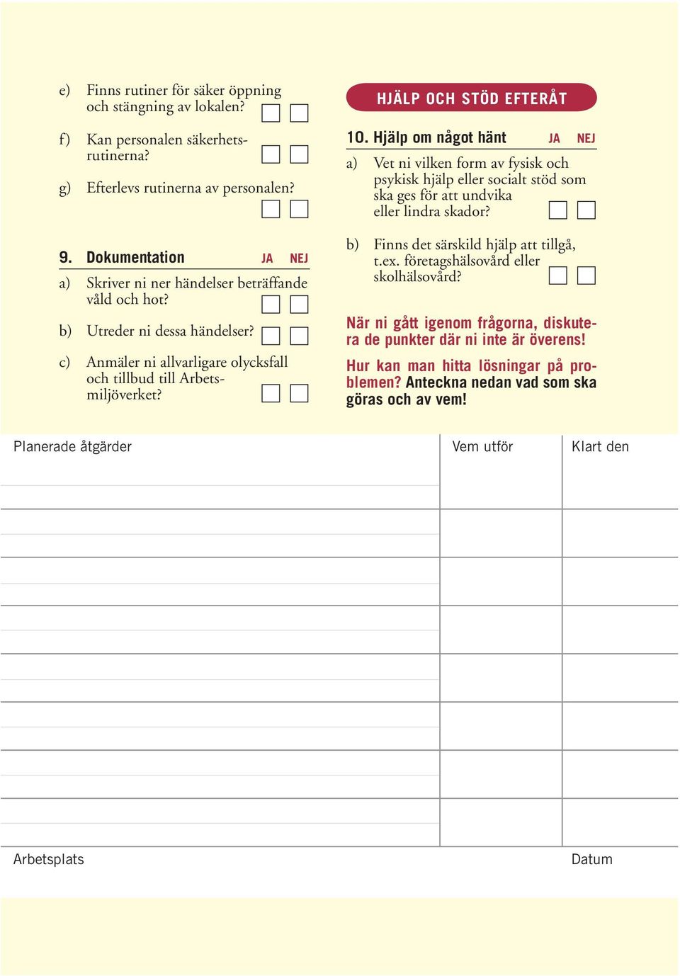 HJÄLP OCH STÖD EFTERÅT 10. Hjälp om något hänt JA NEJ a) Vet ni vilken form av fysisk och psykisk hjälp eller socialt stöd som ska ges för att undvika eller lindra skador?