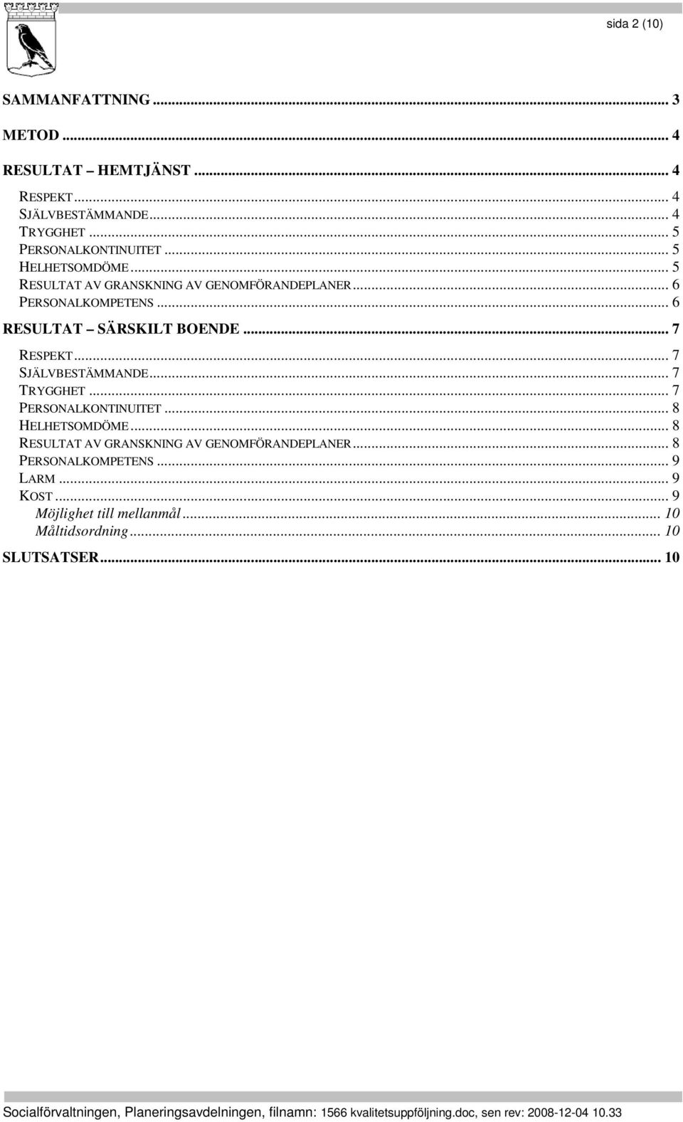 .. 6 RESULTAT SÄRSKILT BOENDE... 7 RESPEKT... 7 SJÄLVBESTÄMMANDE... 7 TRYGGHET... 7 PERSONALKONTINUITET... 8 HELHETSOMDÖME.