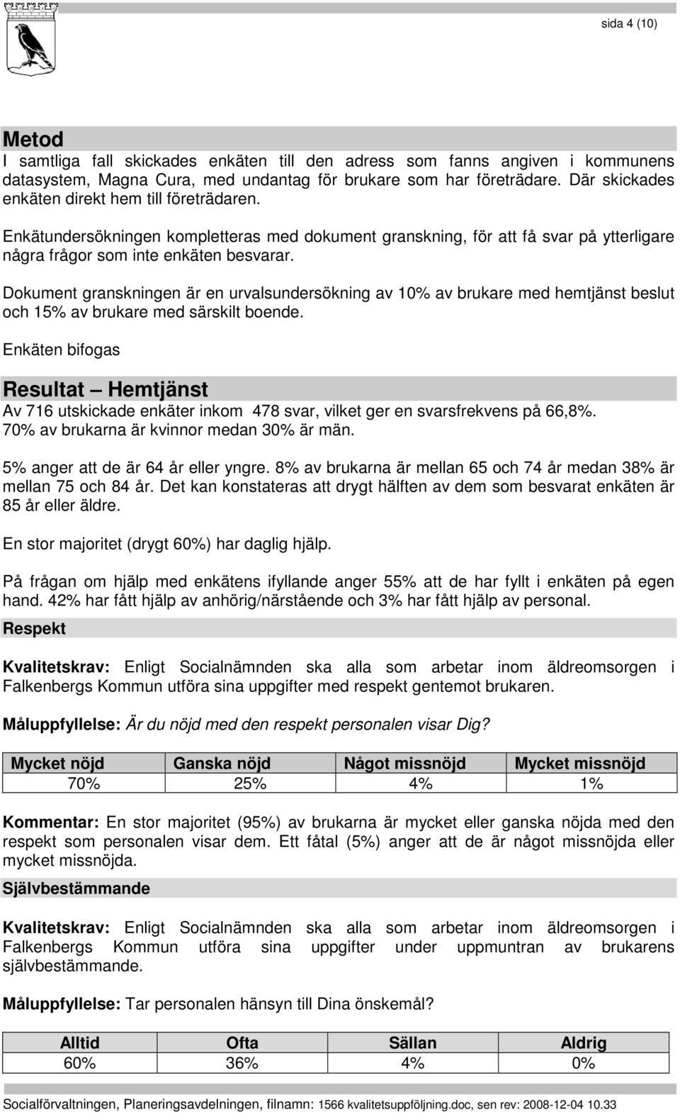 Dokument granskningen är en urvalsundersökning av 10% av brukare med hemtjänst beslut och 15% av brukare med särskilt boende.