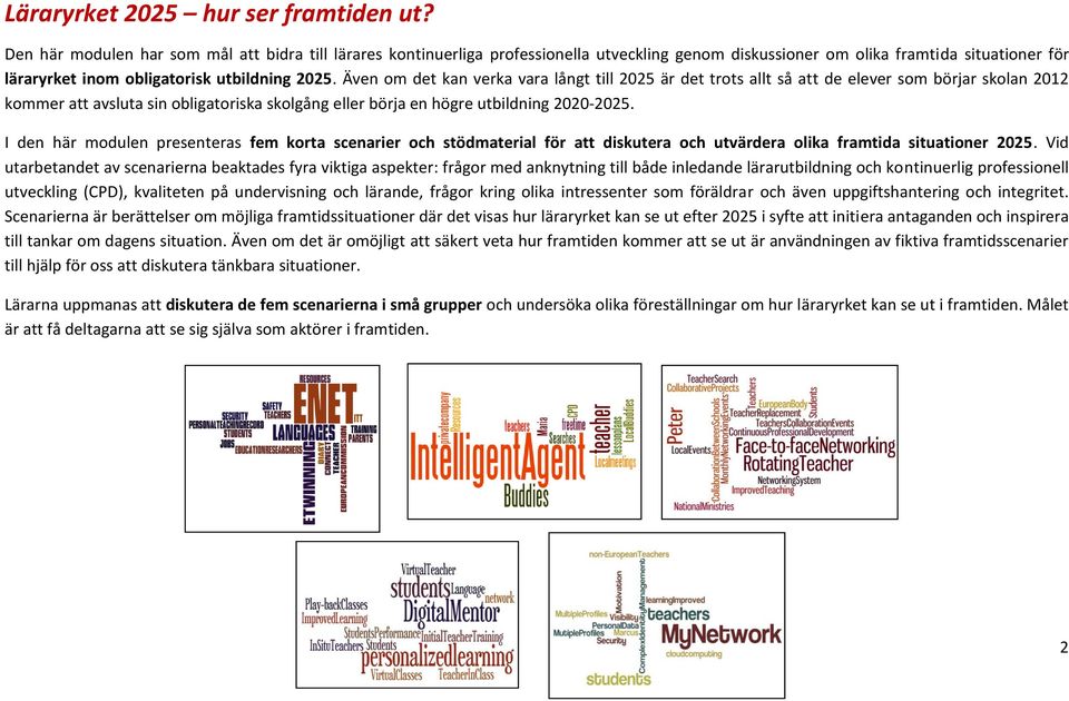 Även om det kan verka vara långt till 2025 är det trots allt så att de elever som börjar skolan 2012 kommer att avsluta sin obligatoriska skolgång eller börja en högre utbildning 2020-2025.