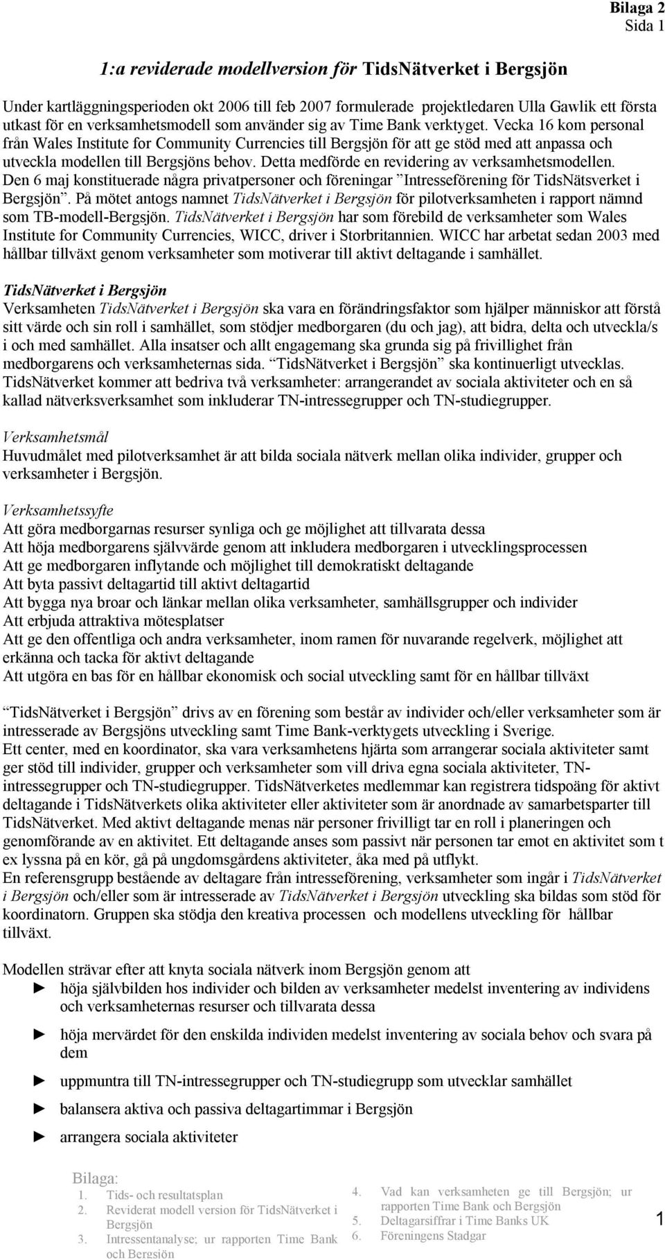 Detta medförde en revidering av verksamhetsmodellen. Den 6 maj konstituerade några privatpersoner och föreningar Intresseförening för TidsNätsverket i.