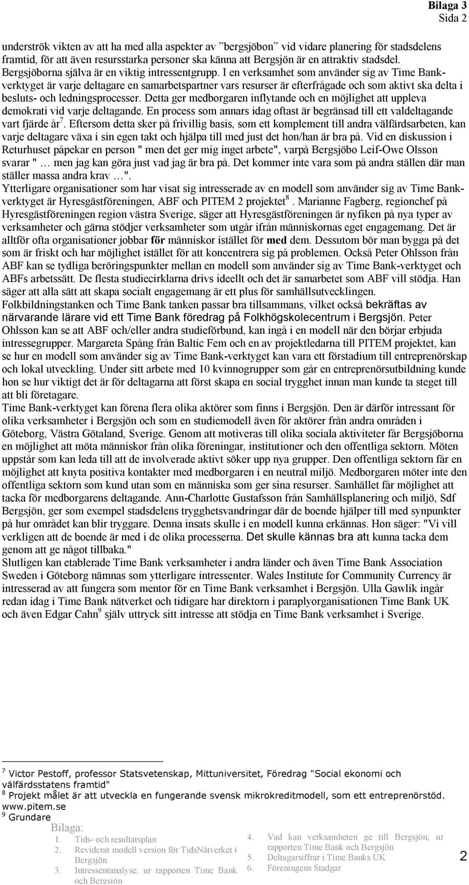 I en verksamhet som använder sig av Time Bankverktyget är varje deltagare en samarbetspartner vars resurser är efterfrågade och som aktivt ska delta i besluts- och ledningsprocesser.
