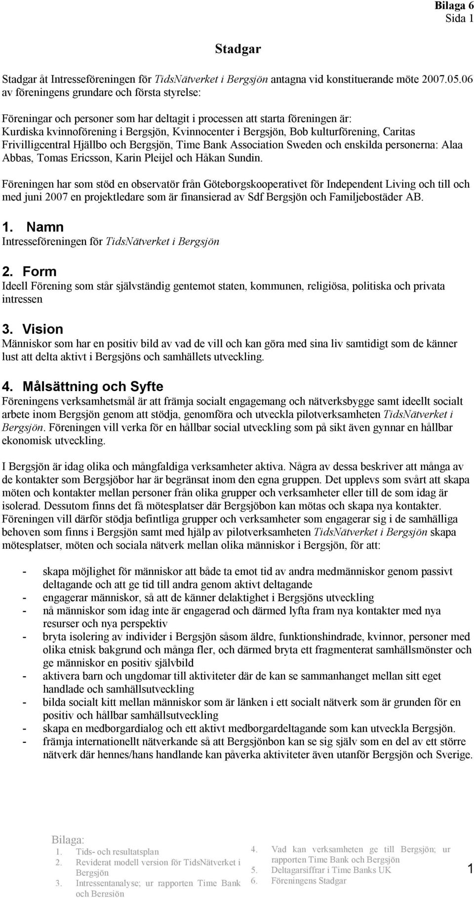 Frivilligcentral Hjällbo, Time Bank Association Sweden och enskilda personerna: Alaa Abbas, Tomas Ericsson, Karin Pleijel och Håkan Sundin.