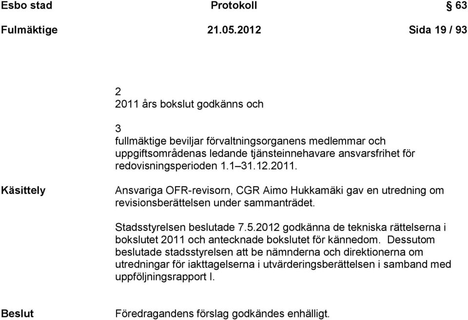 redovisningsperioden 1.1 31.12.2011. Käsittely Ansvariga OFR-revisorn, CGR Aimo Hukkamäki gav en utredning om revisionsberättelsen under sammanträdet.
