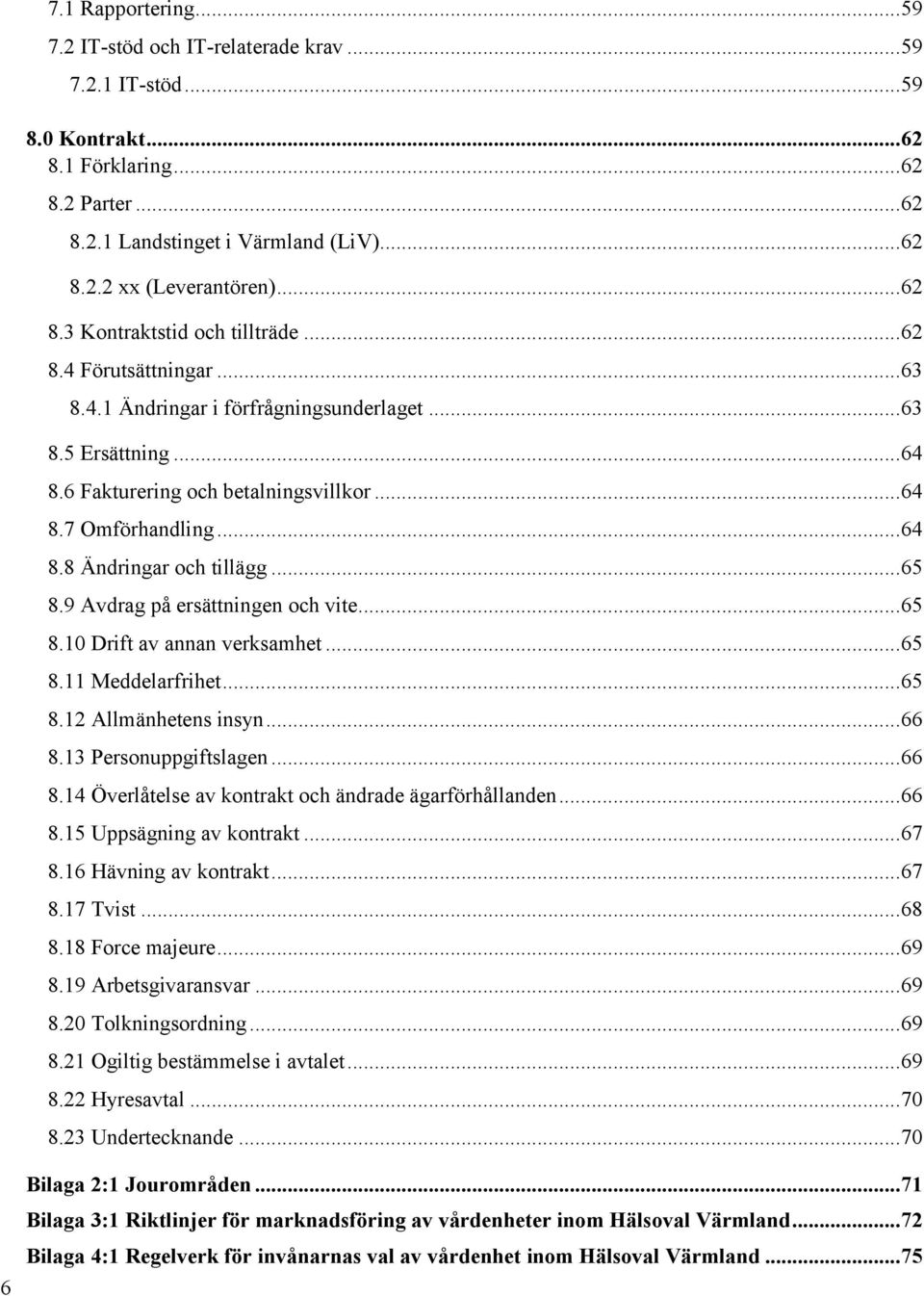 .. 64 8.8 Ändringar och tillägg... 65 8.9 Avdrag på ersättningen och vite... 65 8.10 Drift av annan verksamhet... 65 8.11 Meddelarfrihet... 65 8.12 Allmänhetens insyn... 66 8.13 Personuppgiftslagen.