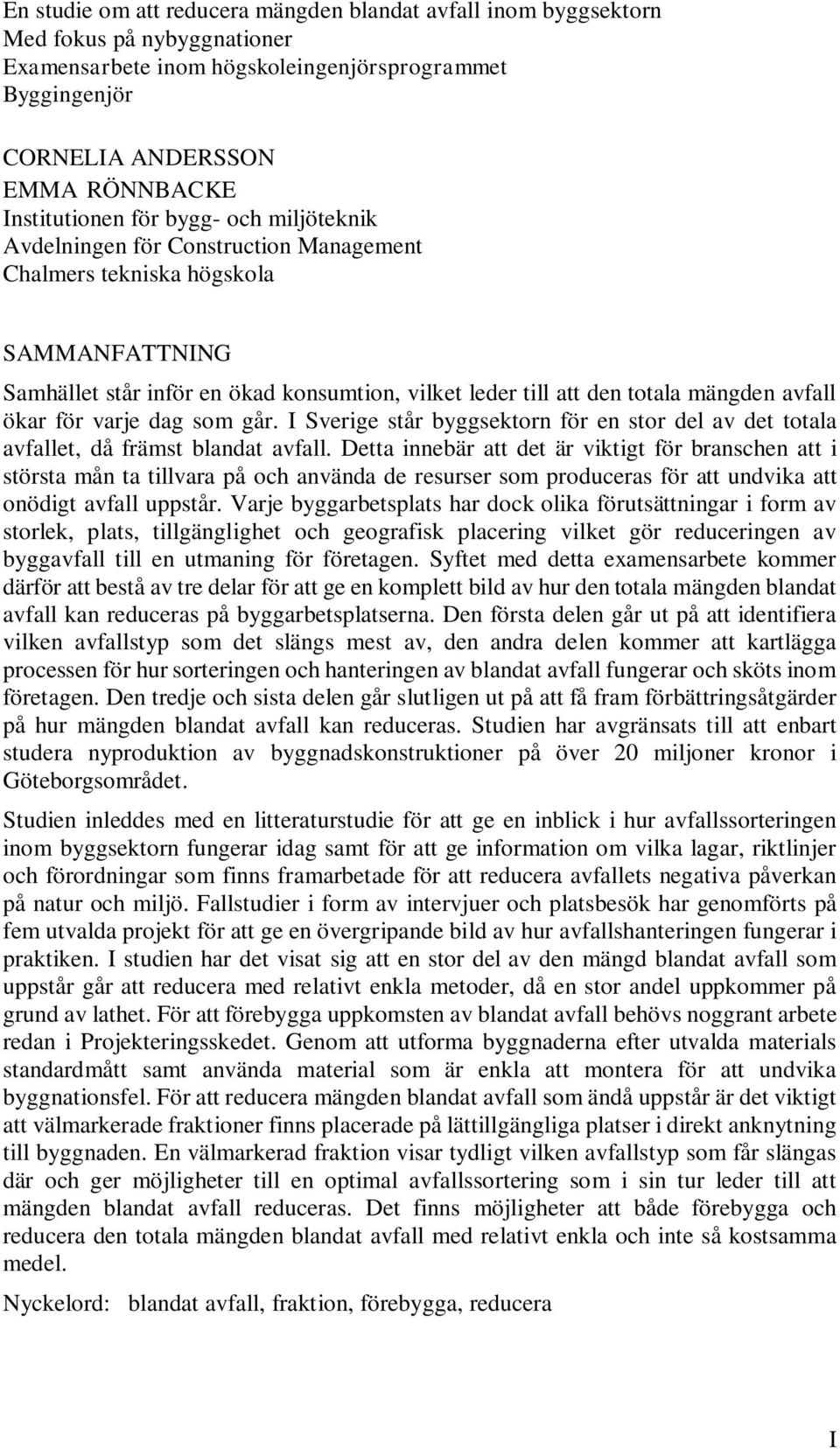 mängden avfall ökar för varje dag som går. I Sverige står byggsektorn för en stor del av det totala avfallet, då främst blandat avfall.